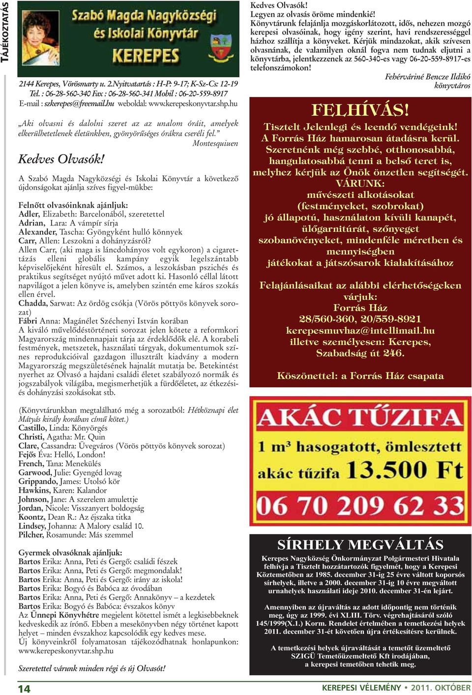 A Szabó Magda Nagyközségi és Iskolai Könyvtár a következõ újdonságokat ajánlja szíves figyel-mükbe: Felnõtt olvasóinknak ajánljuk: Adler, Elizabeth: Barcelonából, szeretettel Adrian, Lara: A vámpír