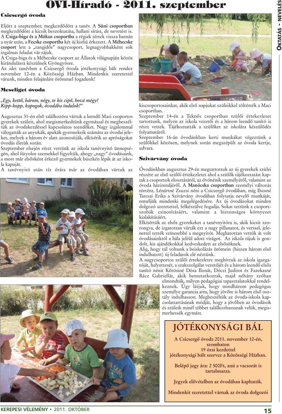 A Méhecske csoport lett a rangidõs nagycsoport, legnagyobbakként sok izgalmas feladat vár rájuk. A Csiga-biga és a Méhecske csoport az Állatok világnapján közös kirándulásra készülnek Gyöngyösre.
