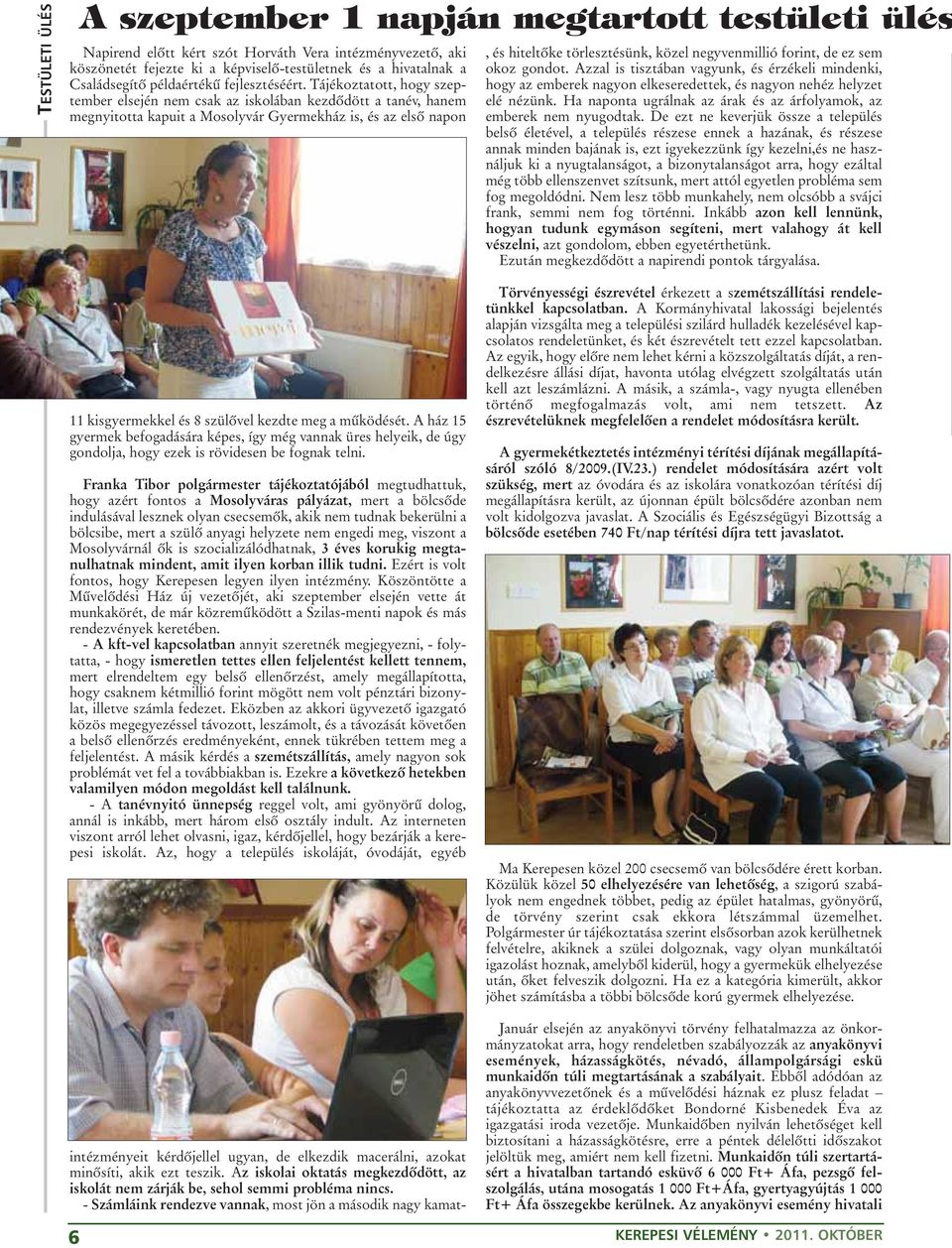 Tájékoztatott, hogy szeptember elsején nem csak az iskolában kezdõdött a tanév, hanem megnyitotta kapuit a Mosolyvár Gyermekház is, és az elsõ napon, és hiteltõke törlesztésünk, közel negyvenmillió