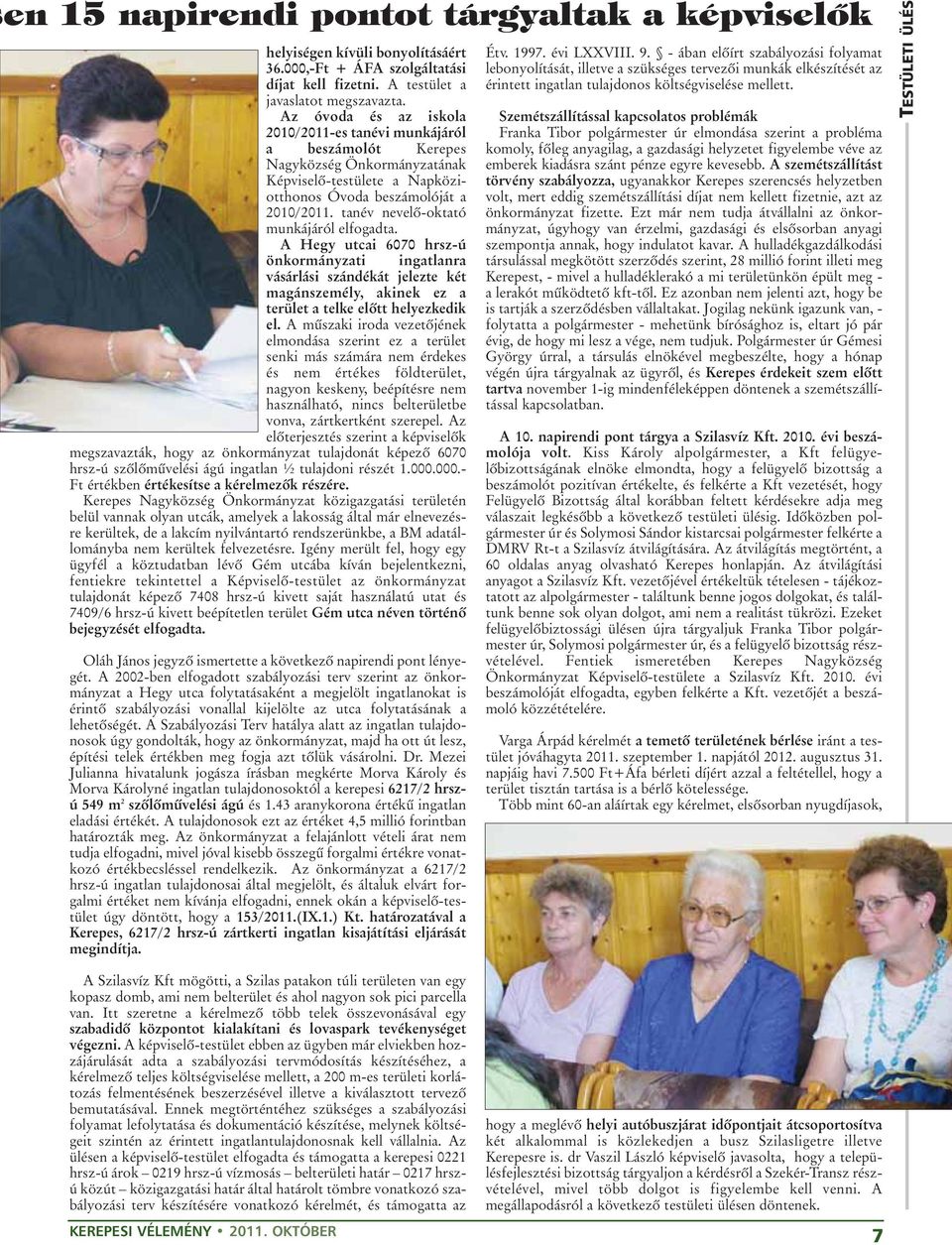 tanév nevelõ-oktató munkájáról elfogadta. A Hegy utcai 6070 hrsz-ú önkormányzati ingatlanra vásárlási szándékát jelezte két magánszemély, akinek ez a terület a telke elõtt helyezkedik el.