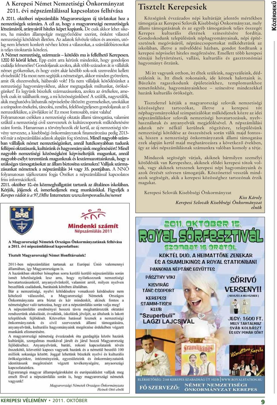 De csak akkor lehet sikeres, ha minden állampolgár meggyõzõdése szerint, önként válaszol nemzetiségi kötõdését illetõen.