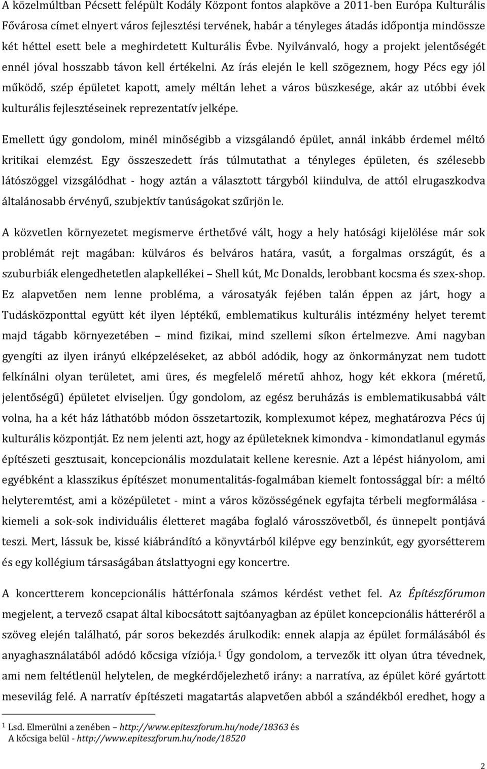 Az írás elején le kell szögeznem, hogy Pécs egy jól működő, szép épületet kapott, amely méltán lehet a város büszkesége, akár az utóbbi évek kulturális fejlesztéseinek reprezentatív jelképe.