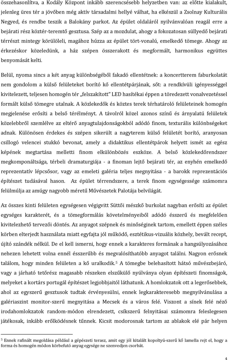 Szép az a mozdulat, ahogy a fokozatosan süllyedő bejárati térrészt mintegy körülöleli, magához húzza az épület tört-vonalú, emelkedő tömege.