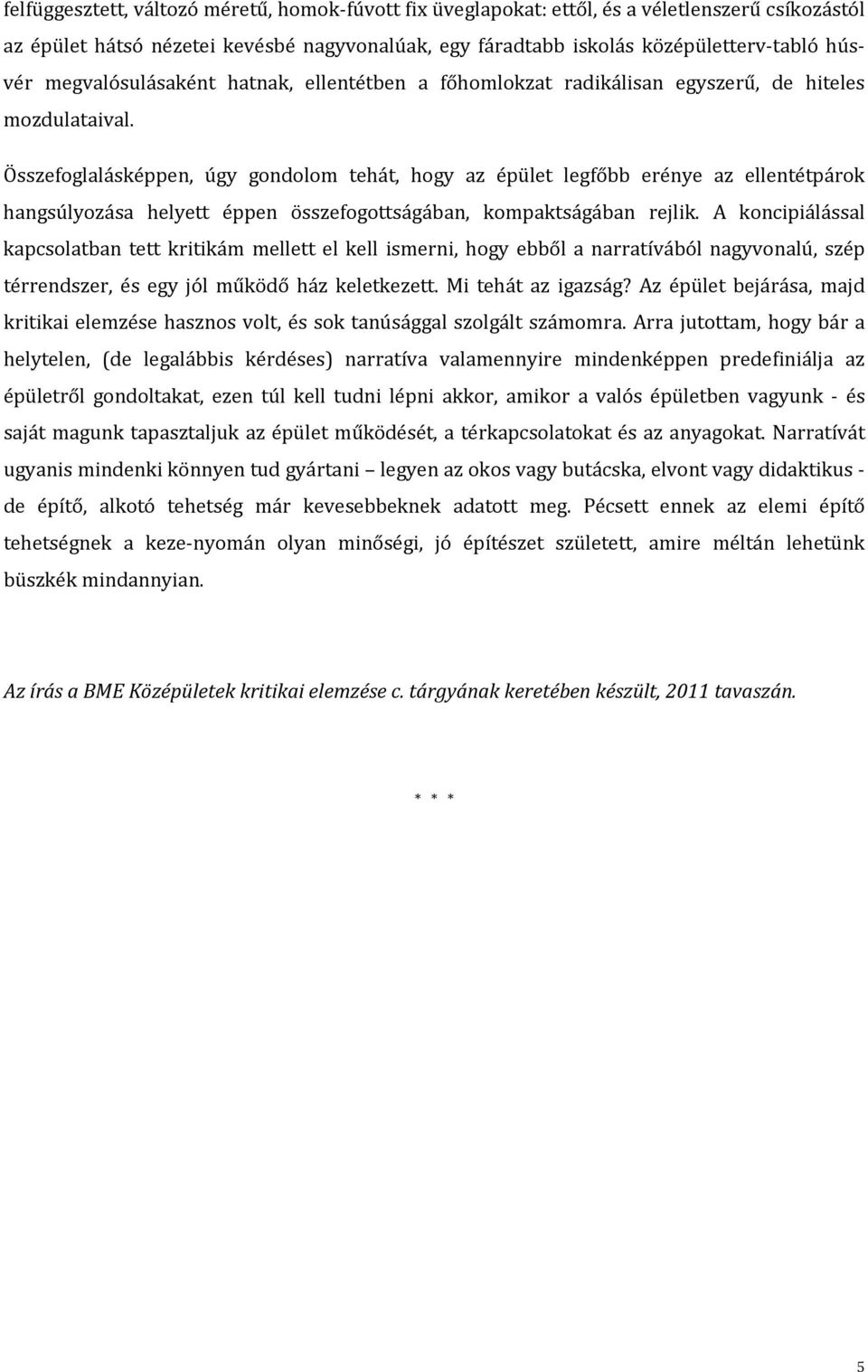 Összefoglalásképpen, úgy gondolom tehát, hogy az épület legfőbb erénye az ellentétpárok hangsúlyozása helyett éppen összefogottságában, kompaktságában rejlik.