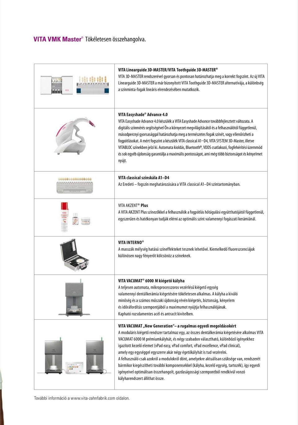 0 VITA Easyshade Advance 4.0 készülék a VITA Easyshade Advance továbbfejlesztett változata.