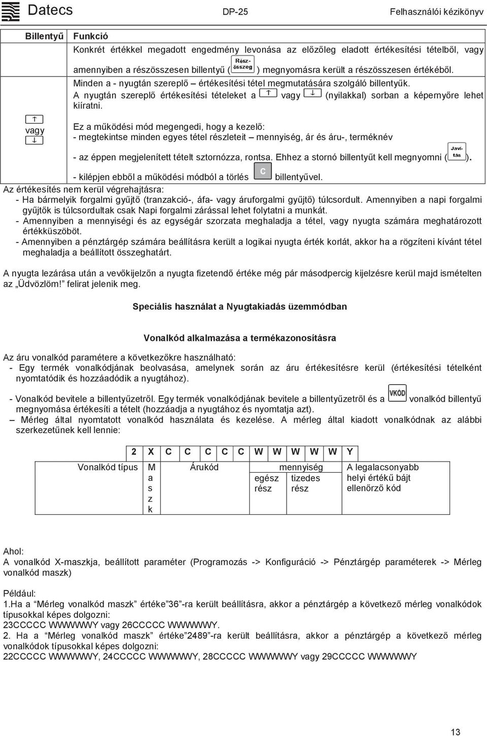 vagy Ez a működési mód megengedi, hogy a kezelő: - megtekintse minden egyes tétel részleteit mennyiség, ár és áru-, terméknév - az éppen megjelenített tételt sztornózza, rontsa.