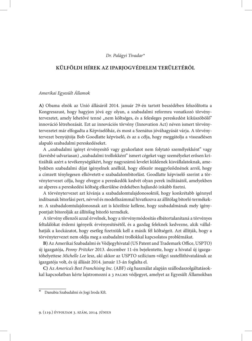 pereskedést kiküszöbölő innováció létrehozását. Ezt az innovációs törvény (Innovation Act) néven ismert törvénytervezetet már elfogadta a Képviselőház, és most a Szenátus jóváhagyását várja.