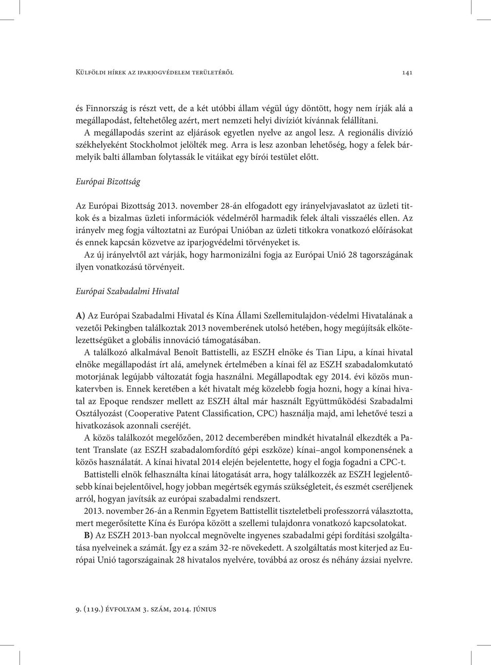 Arra is lesz azonban lehetőség, hogy a felek bármelyik balti államban folytassák le vitáikat egy bírói testület előtt. Európai Bizottság Az Európai Bizottság 2013.