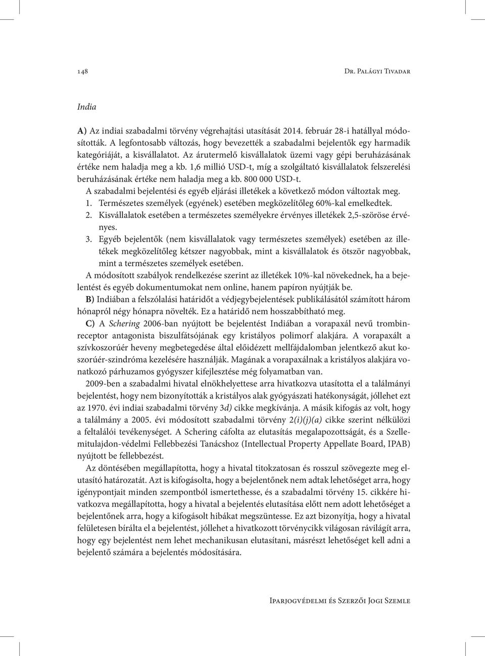 1,6 millió USD-t, míg a szolgáltató kisvállalatok felszerelési beruházásának értéke nem haladja meg a kb. 800 000 USD-t.