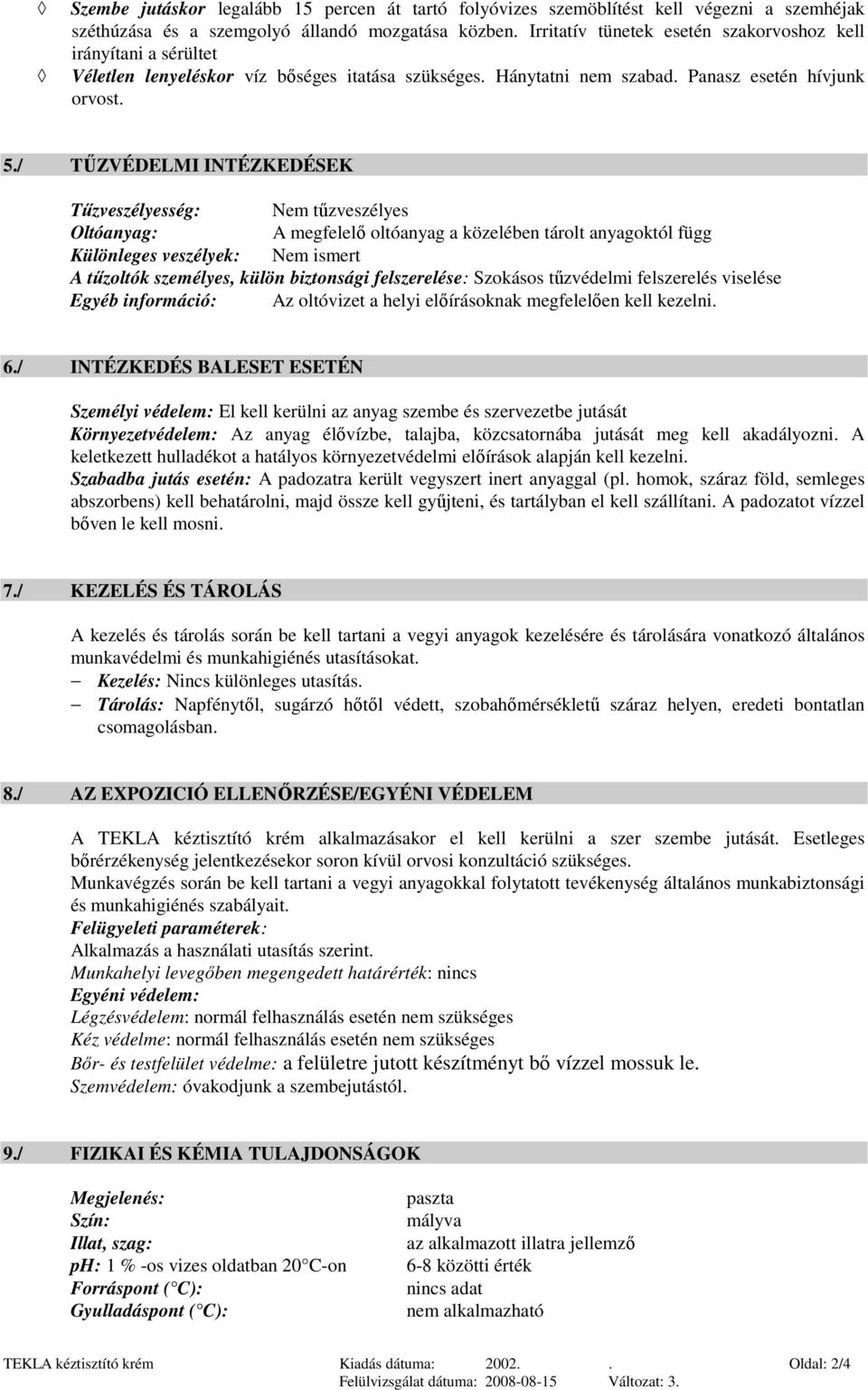 / TŐZVÉDELMI INTÉZKEDÉSEK Tőzveszélyesség: Nem tőzveszélyes Oltóanyag: A megfelelı oltóanyag a közelében tárolt anyagoktól függ Különleges veszélyek: Nem ismert A tőzoltók személyes, külön biztonsági