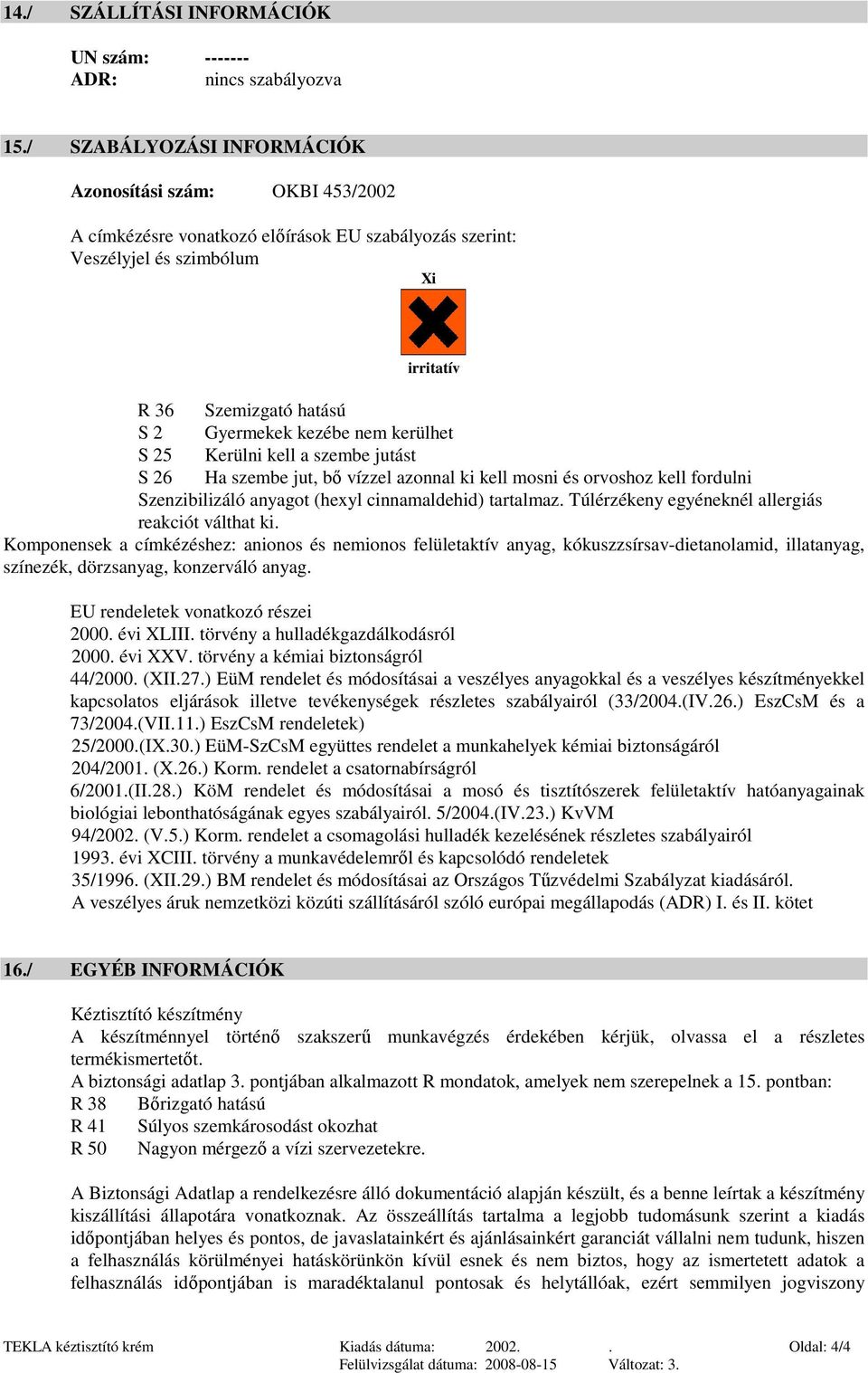 kell a szembe jutást S 26 Ha szembe jut, bı vízzel azonnal ki kell mosni és orvoshoz kell fordulni Szenzibilizáló anyagot (hexyl cinnamaldehid) tartalmaz.