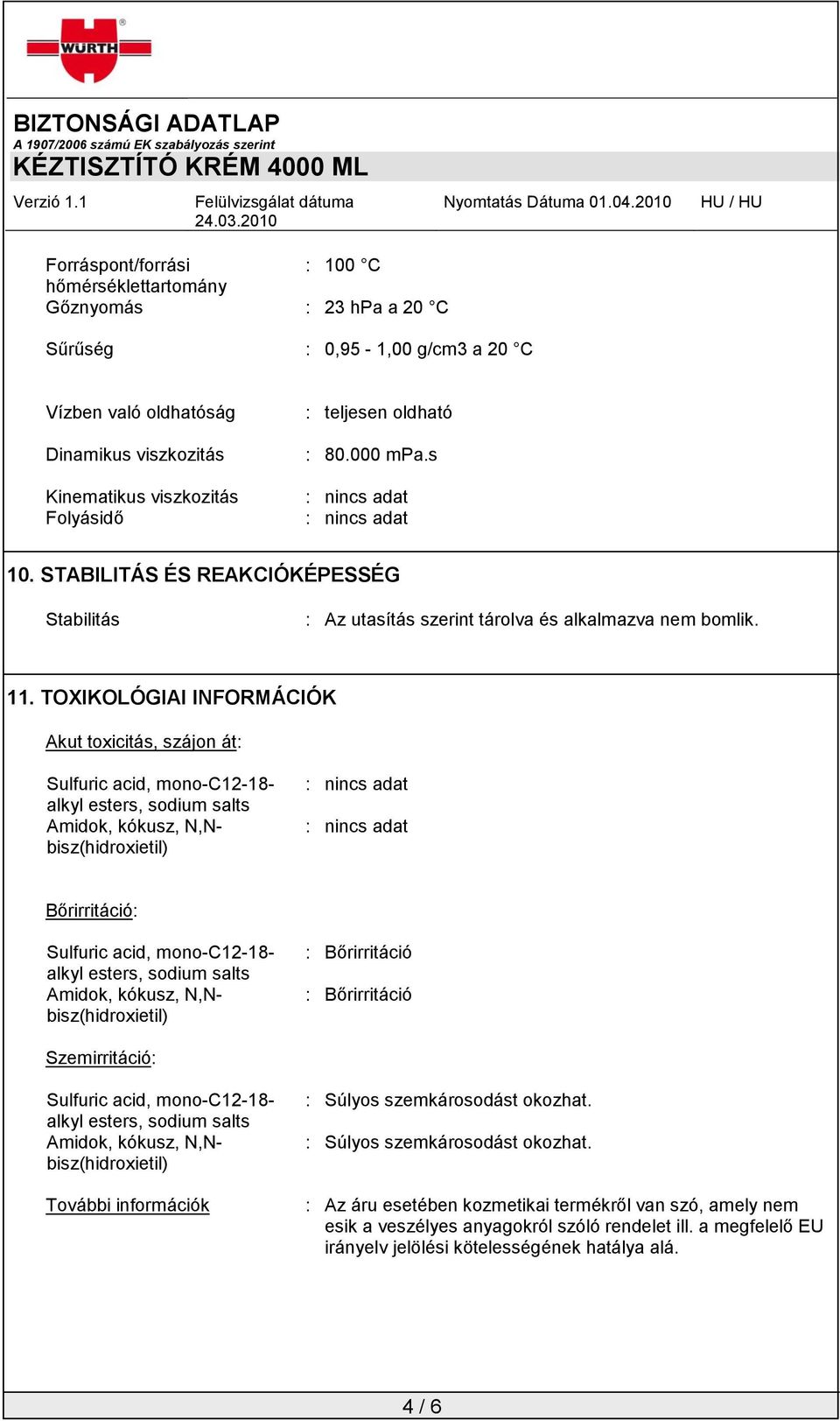 TOXIKOLÓGIAI INFORMÁCIÓK Akut toxicitás, szájon át: Sulfuric acid, mono-c12-18- alkyl esters, sodium salts Bőrirritáció: Sulfuric acid, mono-c12-18- alkyl esters, sodium salts : Bőrirritáció :