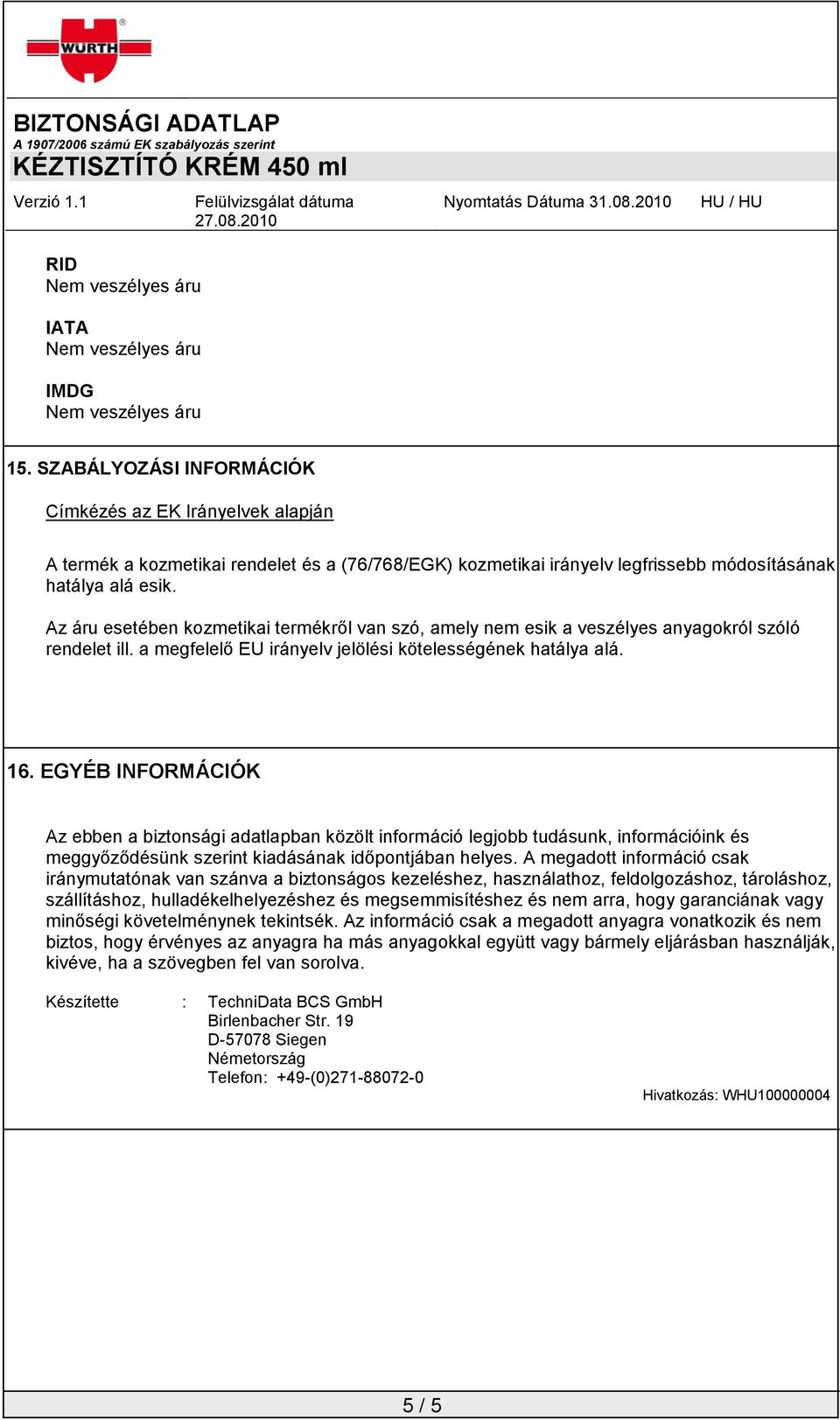 EGYÉB INFORMÁCIÓK Az ebben a biztonsági adatlapban közölt információ legjobb tudásunk, információink és meggyőződésünk szerint kiadásának időpontjában helyes.