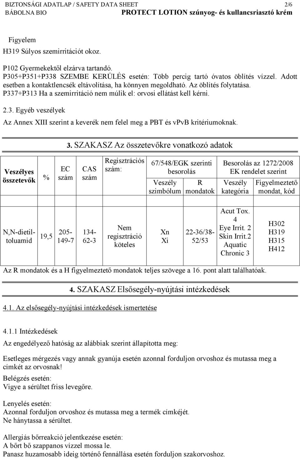 3. SZAKASZ Az összetevőkre vonatkozó adatok Veszélyes összetevők % EC szám CAS szám Regisztrációs szám: 67/548/EGK szerinti besorolás Veszély szimbólum R mondatok Besorolás az 1272/2008 EK rendelet