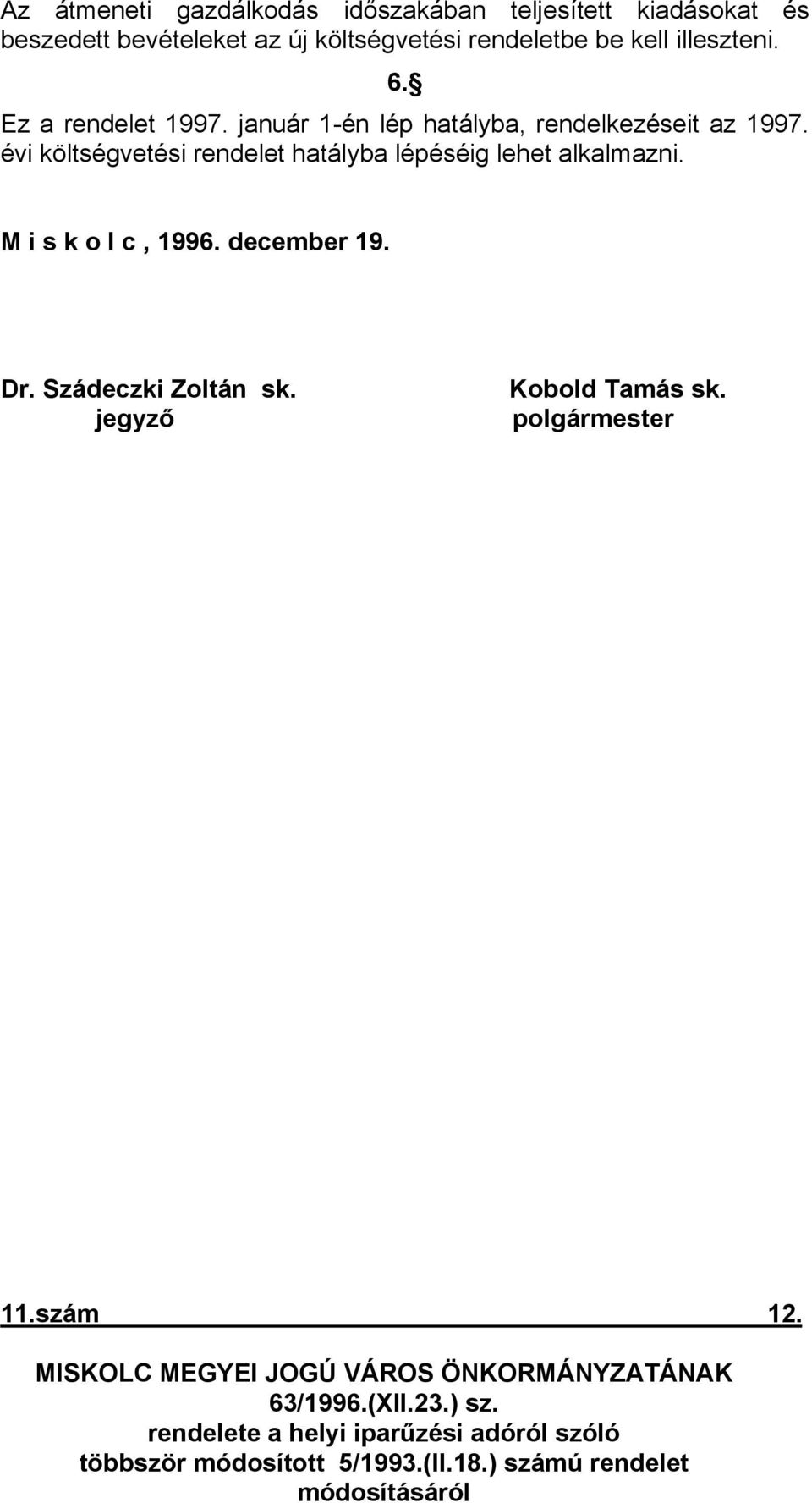 M i s k o l c, 1996. december 19. Dr. Szádeczki Zoltán sk. jegyző Kobold Tamás sk. polgármester 11.szám 12.