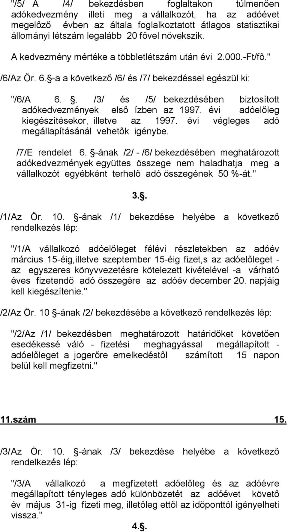 . /3/ és /5/ bekezdésében biztosított adókedvezmények első ízben az 1997. évi adóelőleg kiegészítésekor, illetve az 1997. évi végleges adó megállapításánál vehetők igénybe. /7/E rendelet 6.