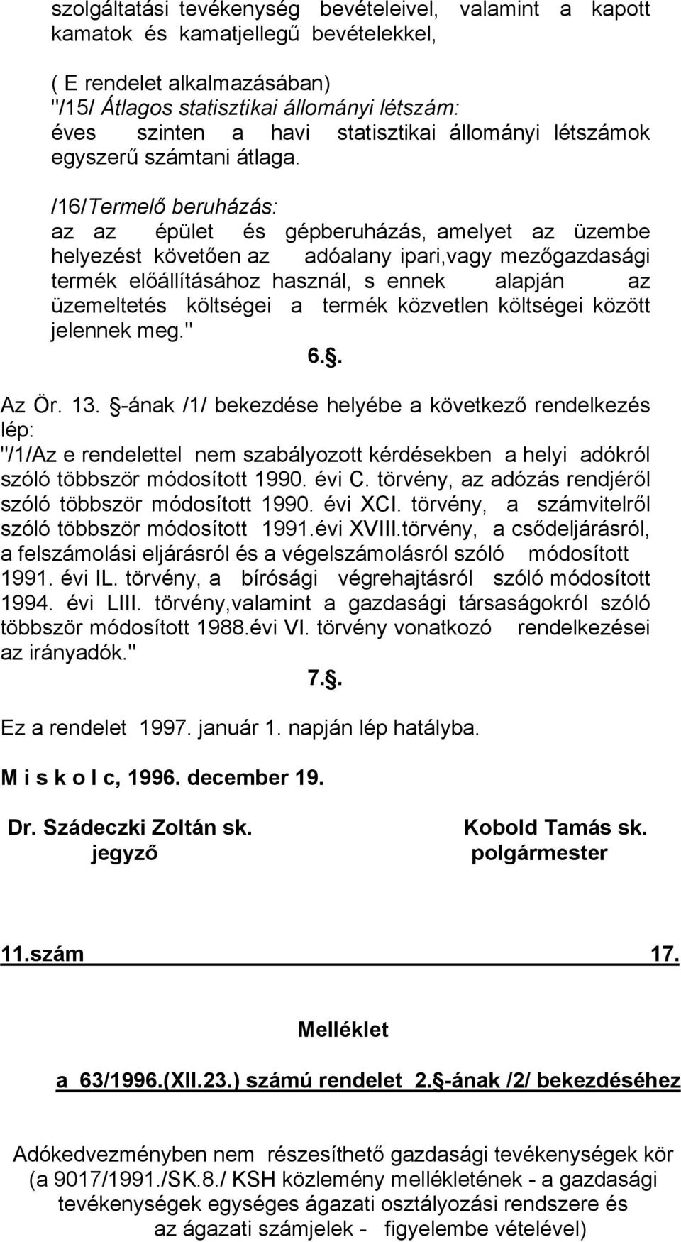 /16/Termelő beruházás: az az épület és gépberuházás, amelyet az üzembe helyezést követően az adóalany ipari,vagy mezőgazdasági termék előállításához használ, s ennek alapján az üzemeltetés költségei