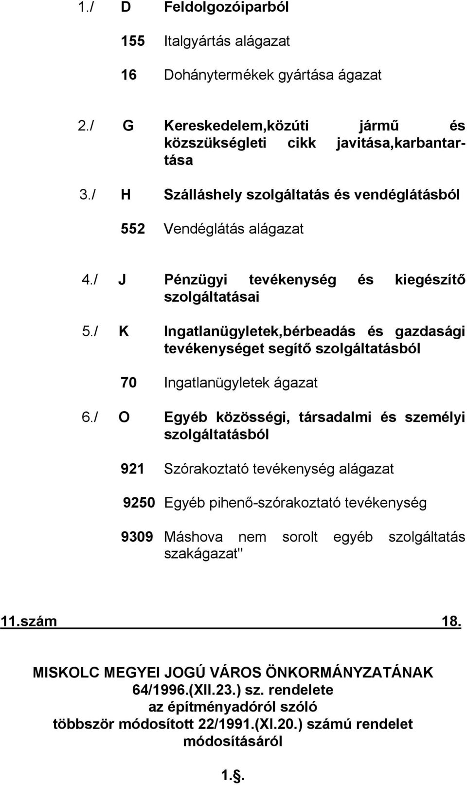 / K Ingatlanügyletek,bérbeadás és gazdasági tevékenységet segítő szolgáltatásból 70 Ingatlanügyletek ágazat 6.