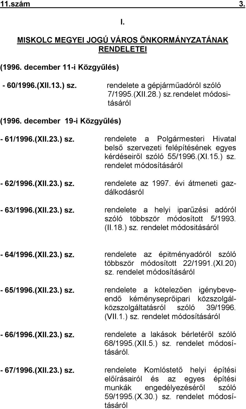 évi átmeneti gazdálkodásról - 63/1996.(XII.23.) sz. rendelete a helyi iparűzési adóról szóló többször módosított 5/1993. (II.18.) sz. rendelet módositásáról - 64/1996.(XII.23.) sz. rendelete az épitményadóról szóló többször módosított 22/1991.