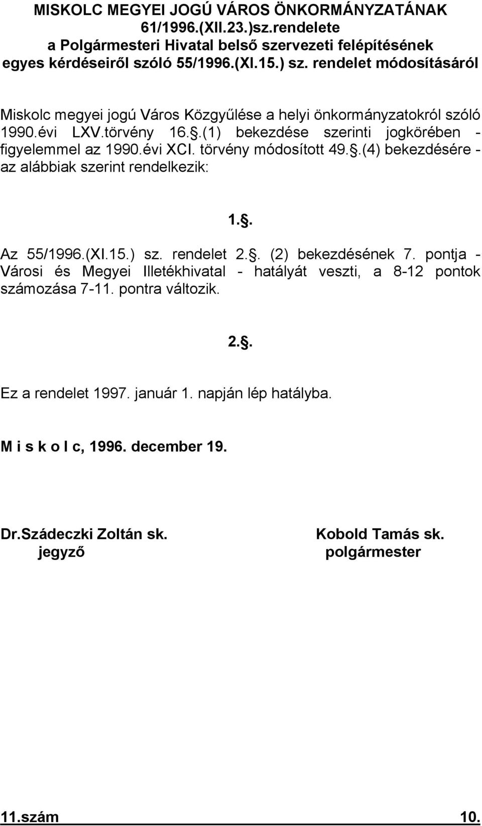 törvény módosított 49..(4) bekezdésére - az alábbiak szerint rendelkezik: 1.. Az 55/1996.(XI.15.) sz. rendelet 2.. (2) bekezdésének 7.