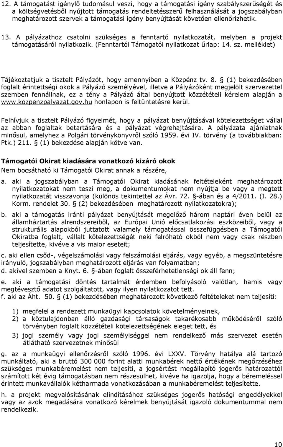 (Fenntartói Támogatói nyilatkozat űrlap: 14. sz. melléklet) Tájékoztatjuk a tisztelt Pályázót, hogy amennyiben a Közpénz tv. 8.