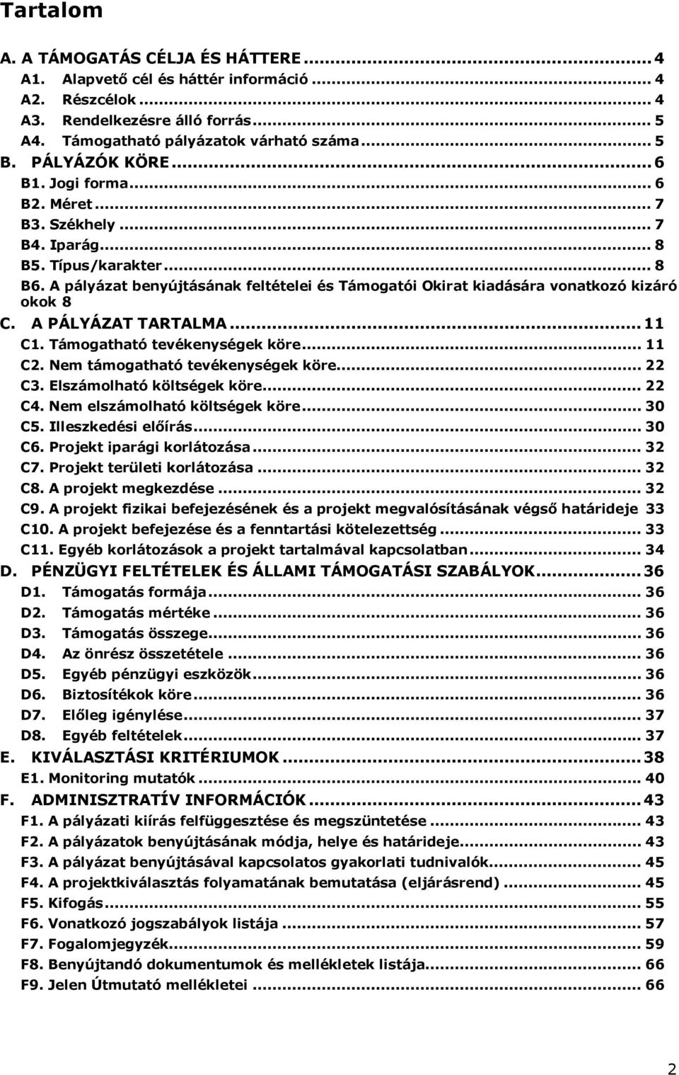 A pályázat benyújtásának feltételei és Támogatói Okirat kiadására vonatkozó kizáró okok 8 C. A PÁLYÁZAT TARTALMA...11 C1. Támogatható tevékenységek köre... 11 C2. Nem támogatható tevékenységek köre.