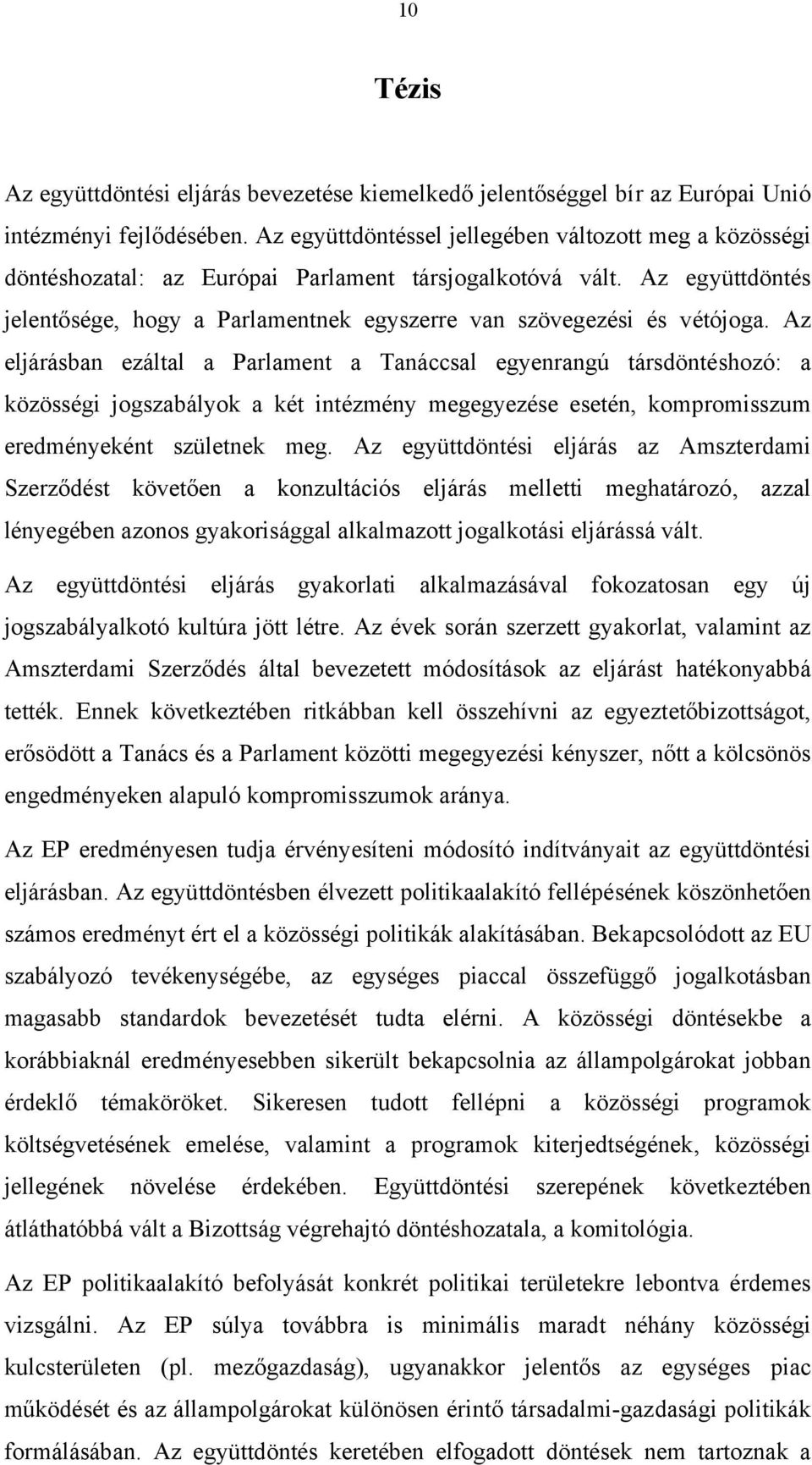 Az együttdöntés jelentősége, hogy a Parlamentnek egyszerre van szövegezési és vétójoga.