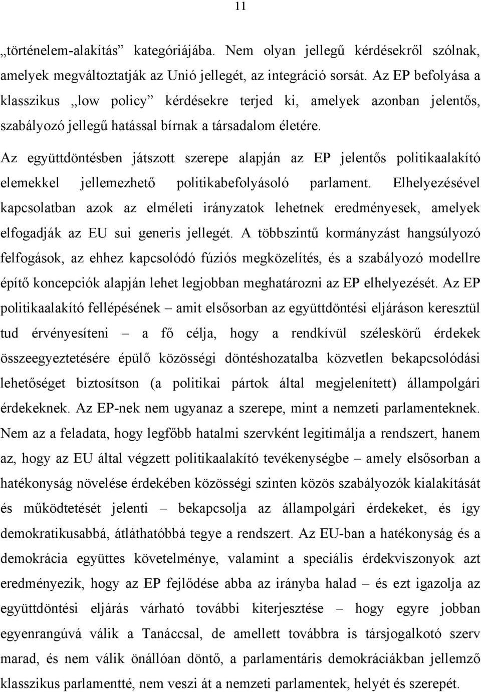 Az együttdöntésben játszott szerepe alapján az EP jelentős politikaalakító elemekkel jellemezhető politikabefolyásoló parlament.