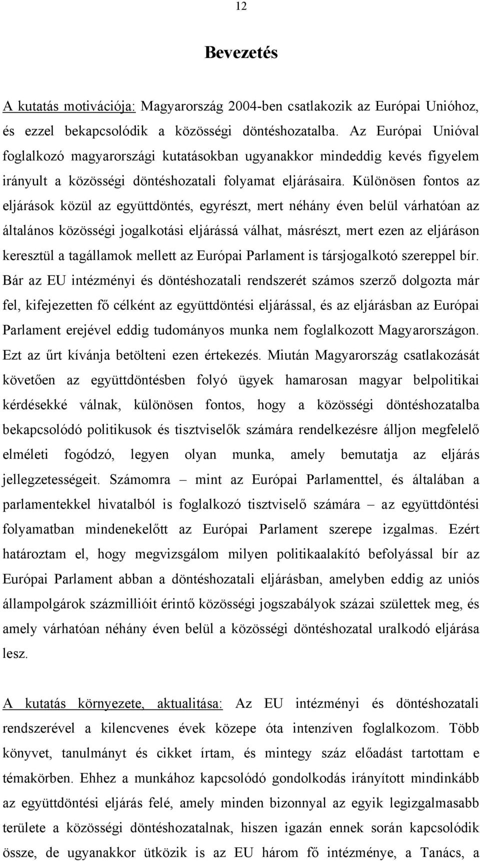 Különösen fontos az eljárások közül az együttdöntés, egyrészt, mert néhány éven belül várhatóan az általános közösségi jogalkotási eljárássá válhat, másrészt, mert ezen az eljáráson keresztül a