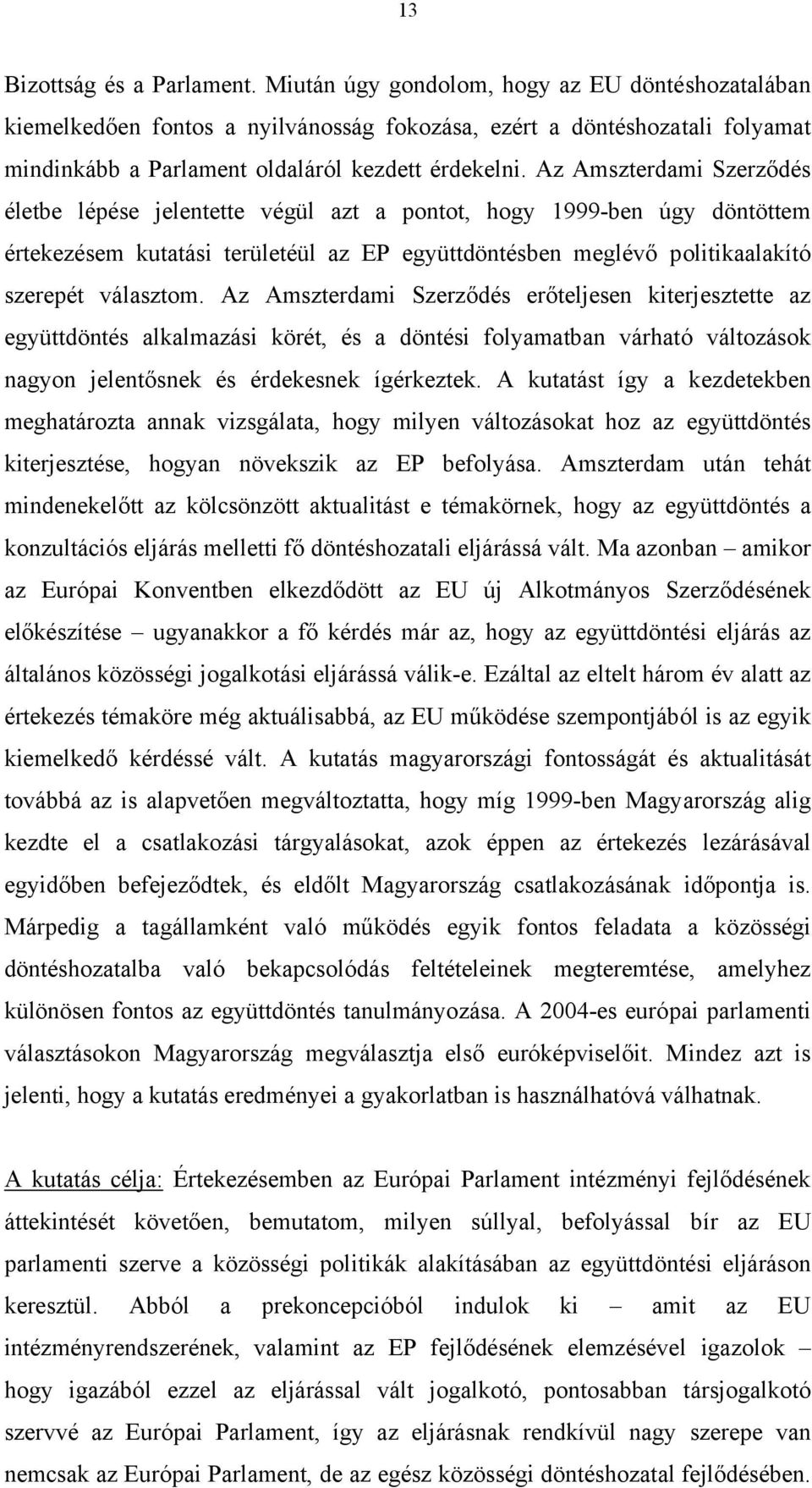 Az Amszterdami Szerződés életbe lépése jelentette végül azt a pontot, hogy 1999-ben úgy döntöttem értekezésem kutatási területéül az EP együttdöntésben meglévő politikaalakító szerepét választom.