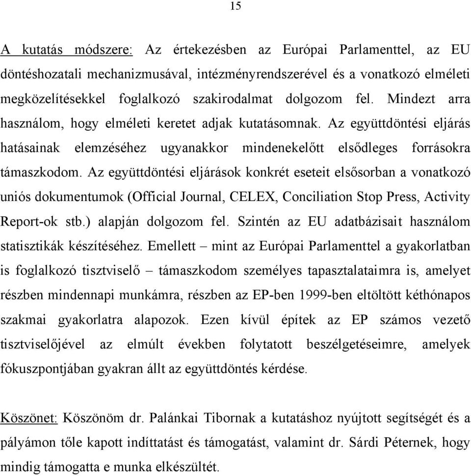 Az együttdöntési eljárások konkrét eseteit elsősorban a vonatkozó uniós dokumentumok (Official Journal, CELEX, Conciliation Stop Press, Activity Report-ok stb.) alapján dolgozom fel.