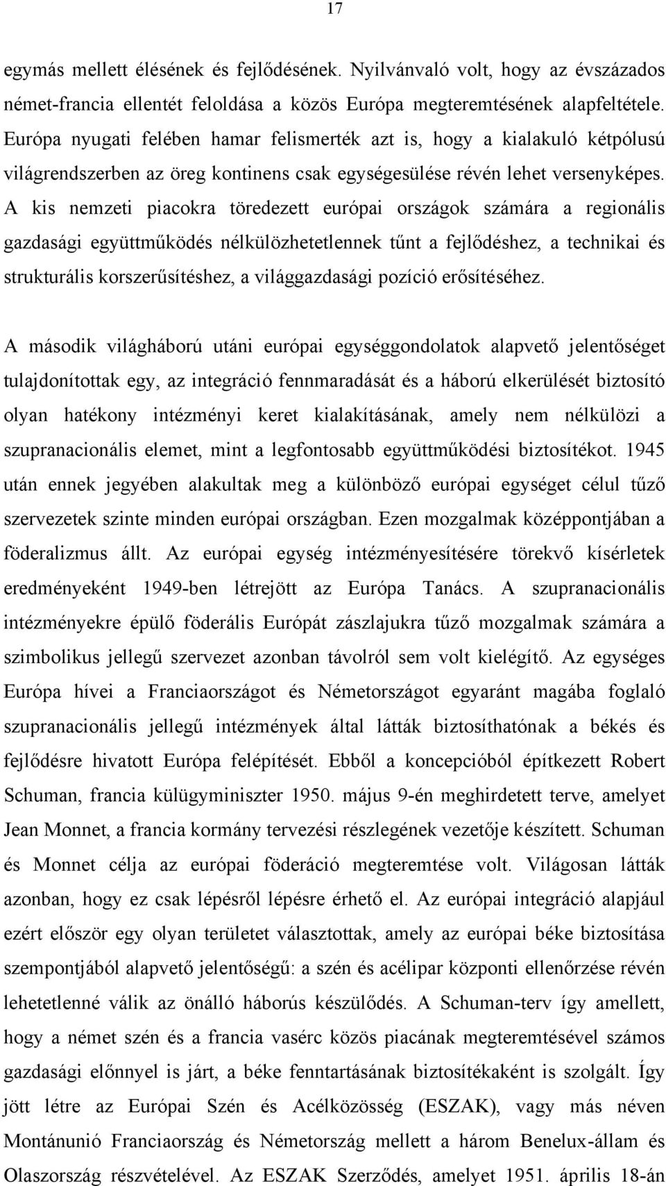 A kis nemzeti piacokra töredezett európai országok számára a regionális gazdasági együttműködés nélkülözhetetlennek tűnt a fejlődéshez, a technikai és strukturális korszerűsítéshez, a világgazdasági