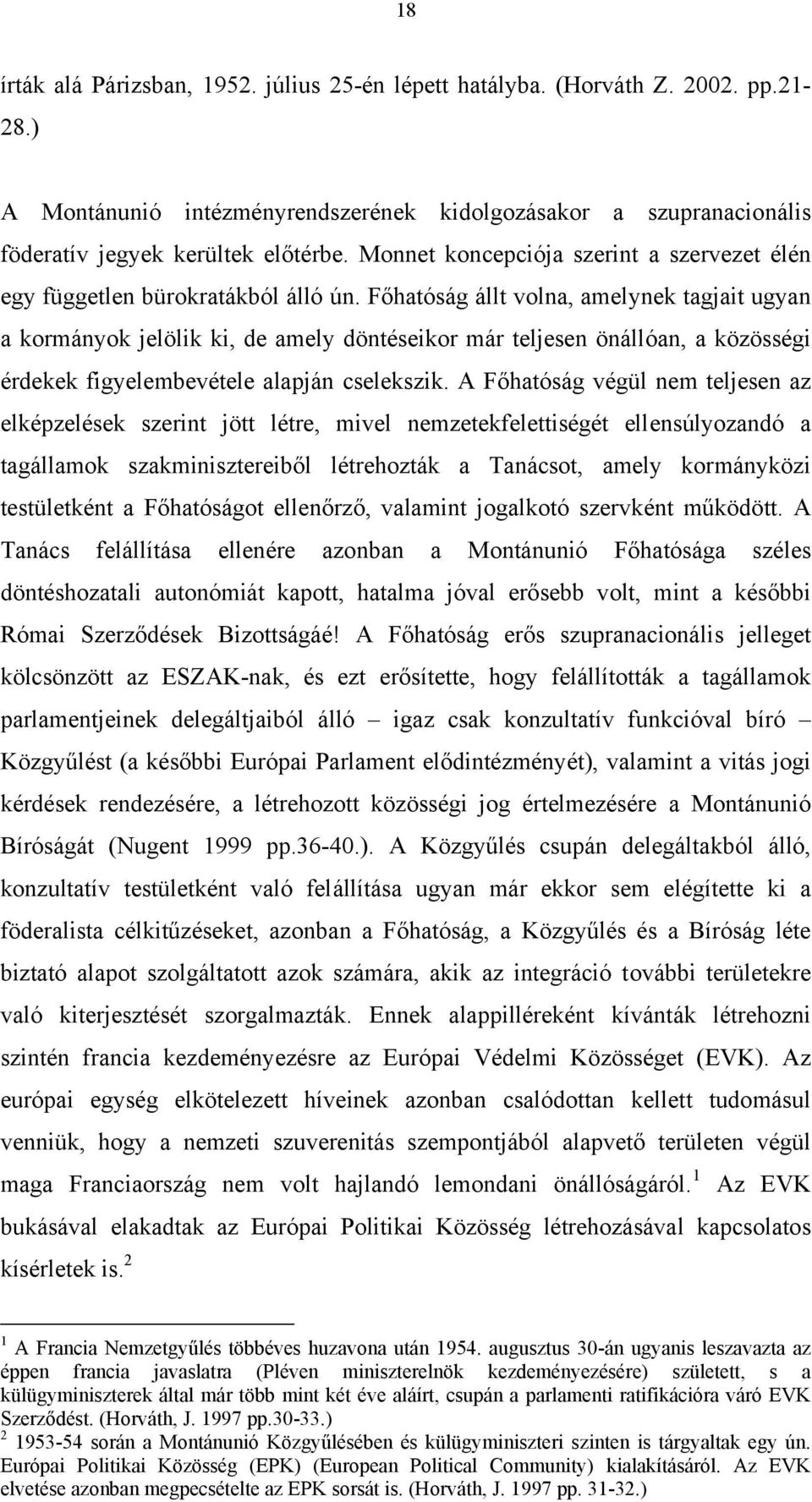 Főhatóság állt volna, amelynek tagjait ugyan a kormányok jelölik ki, de amely döntéseikor már teljesen önállóan, a közösségi érdekek figyelembevétele alapján cselekszik.