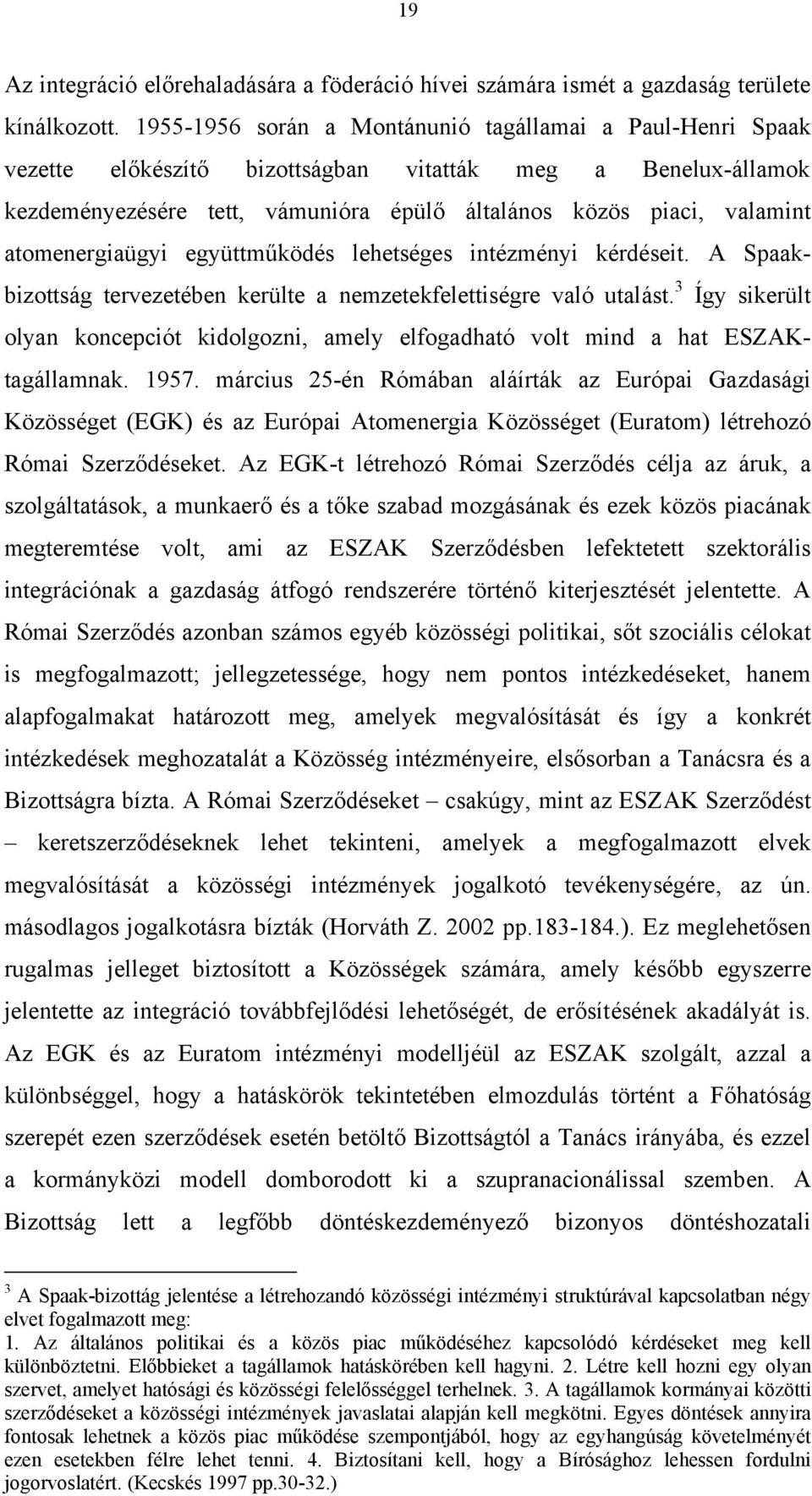 atomenergiaügyi együttműködés lehetséges intézményi kérdéseit. A Spaakbizottság tervezetében kerülte a nemzetekfelettiségre való utalást.