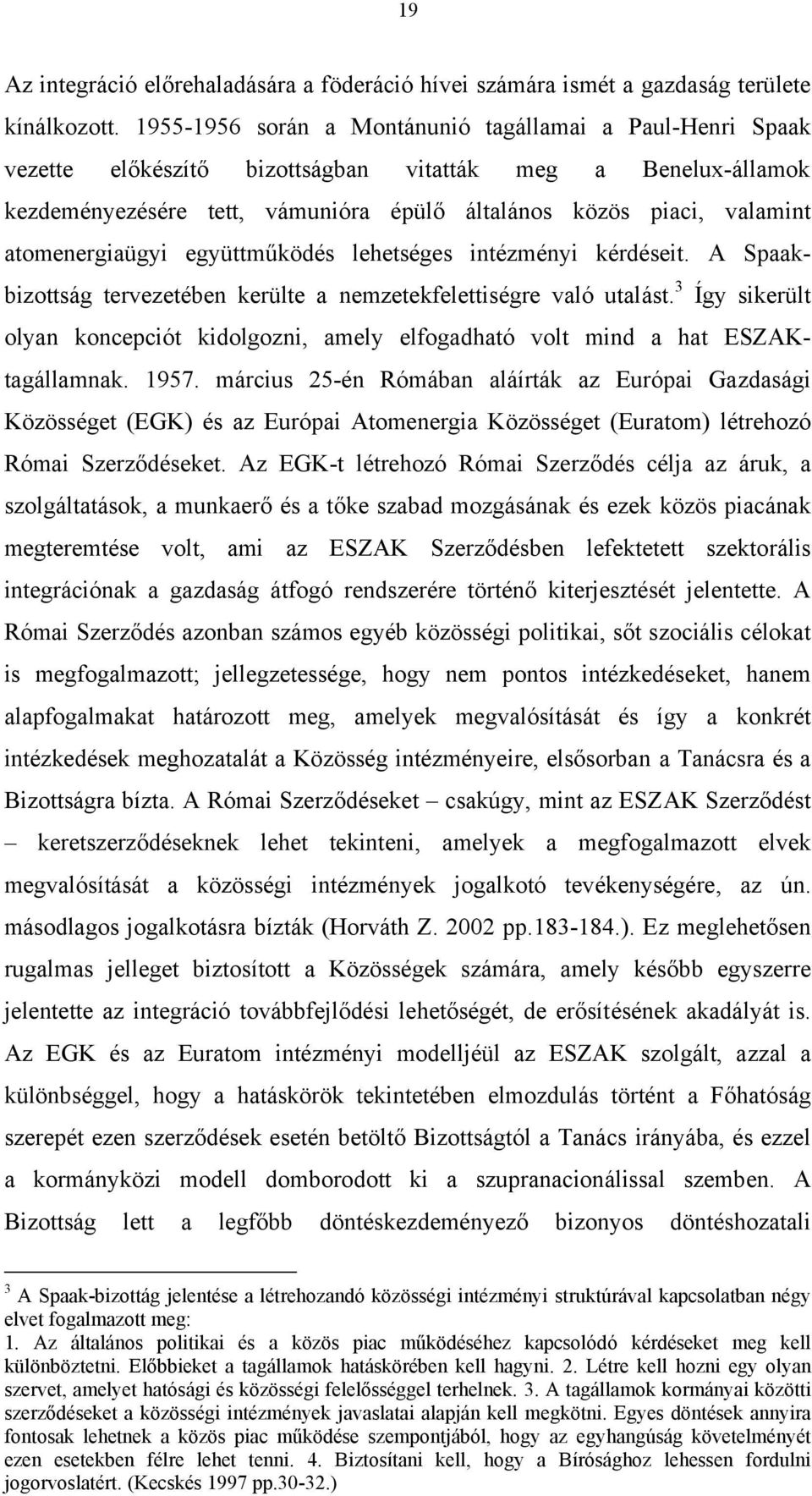 atomenergiaügyi együttműködés lehetséges intézményi kérdéseit. A Spaakbizottság tervezetében kerülte a nemzetekfelettiségre való utalást.