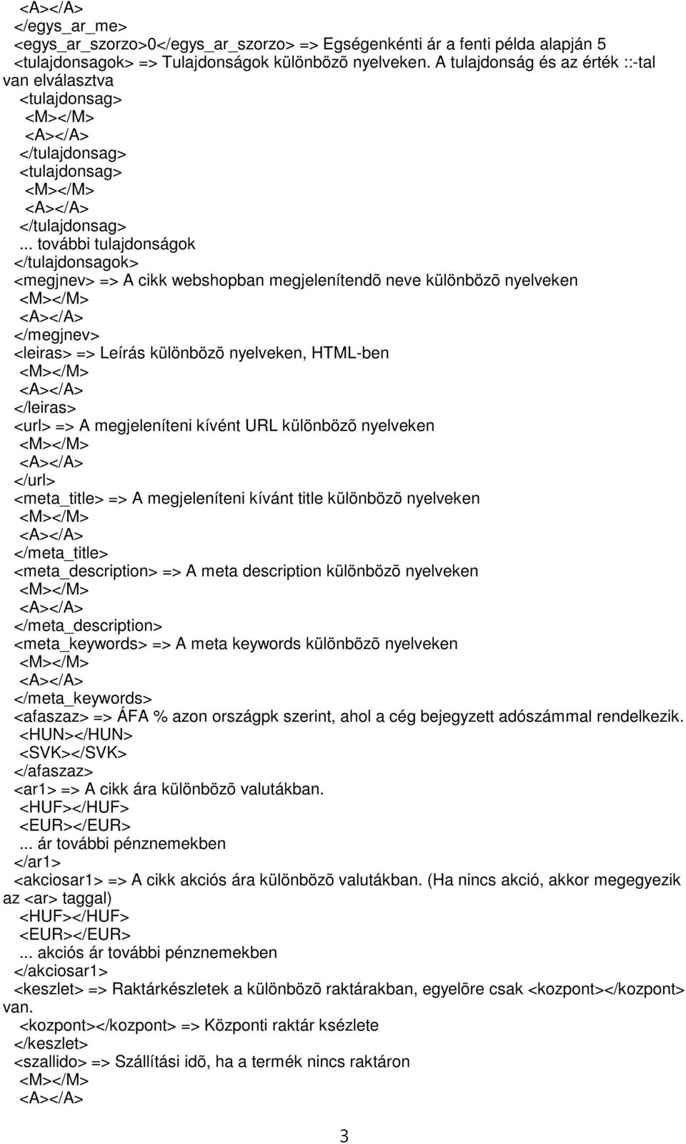 .. további tulajdonságok </tulajdonsagok> <megjnev> => A cikk webshopban megjelenítendõ neve különbözõ nyelveken </megjnev> <leiras> => Leírás különbözõ nyelveken, HTML-ben </leiras> <url> => A