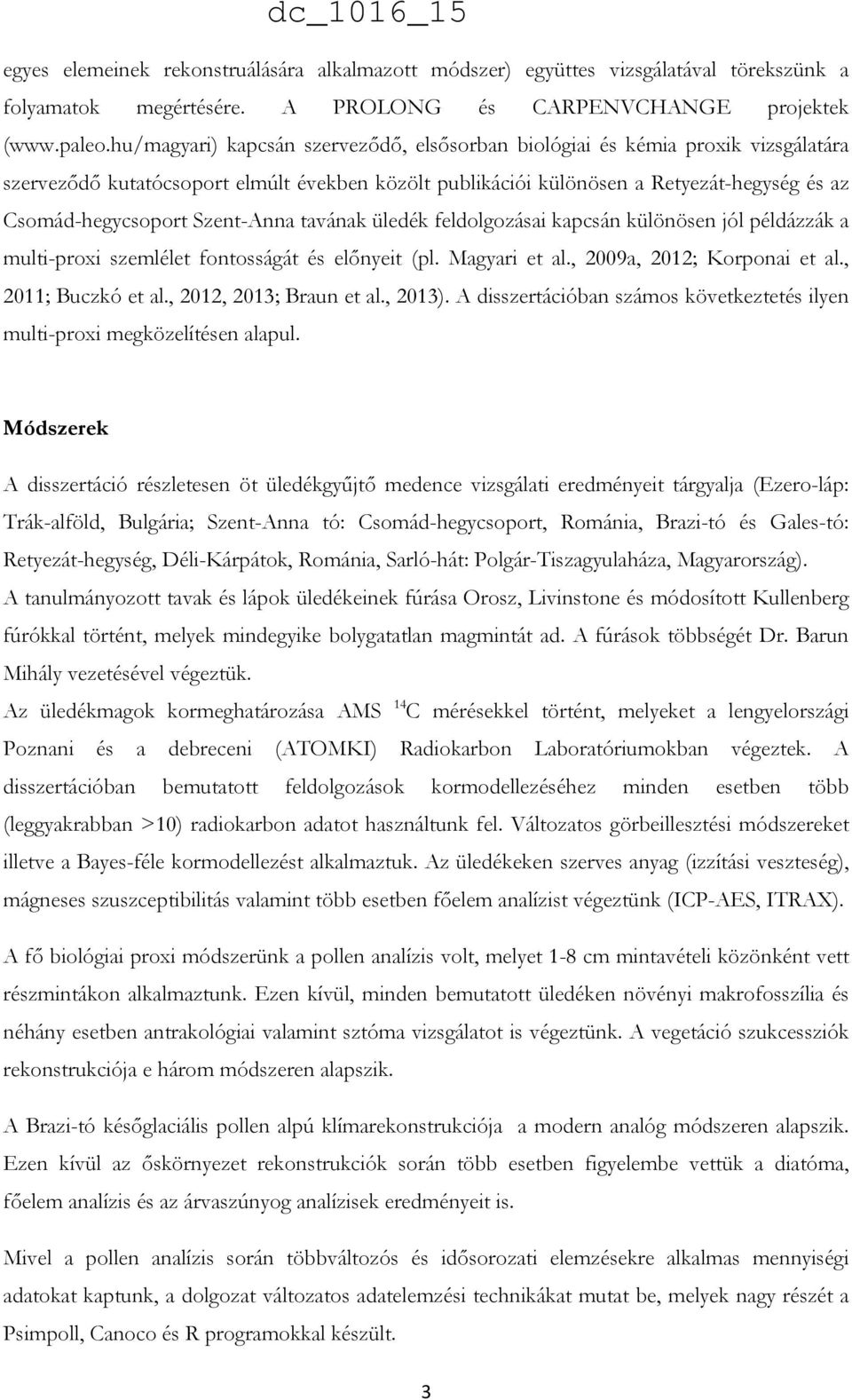 Szent-Anna tavának üledék feldolgozásai kapcsán különösen jól példázzák a multi-proxi szemlélet fontosságát és előnyeit (pl. Magyari et al., 2009a, 2012; Korponai et al., 2011; Buczkó et al.