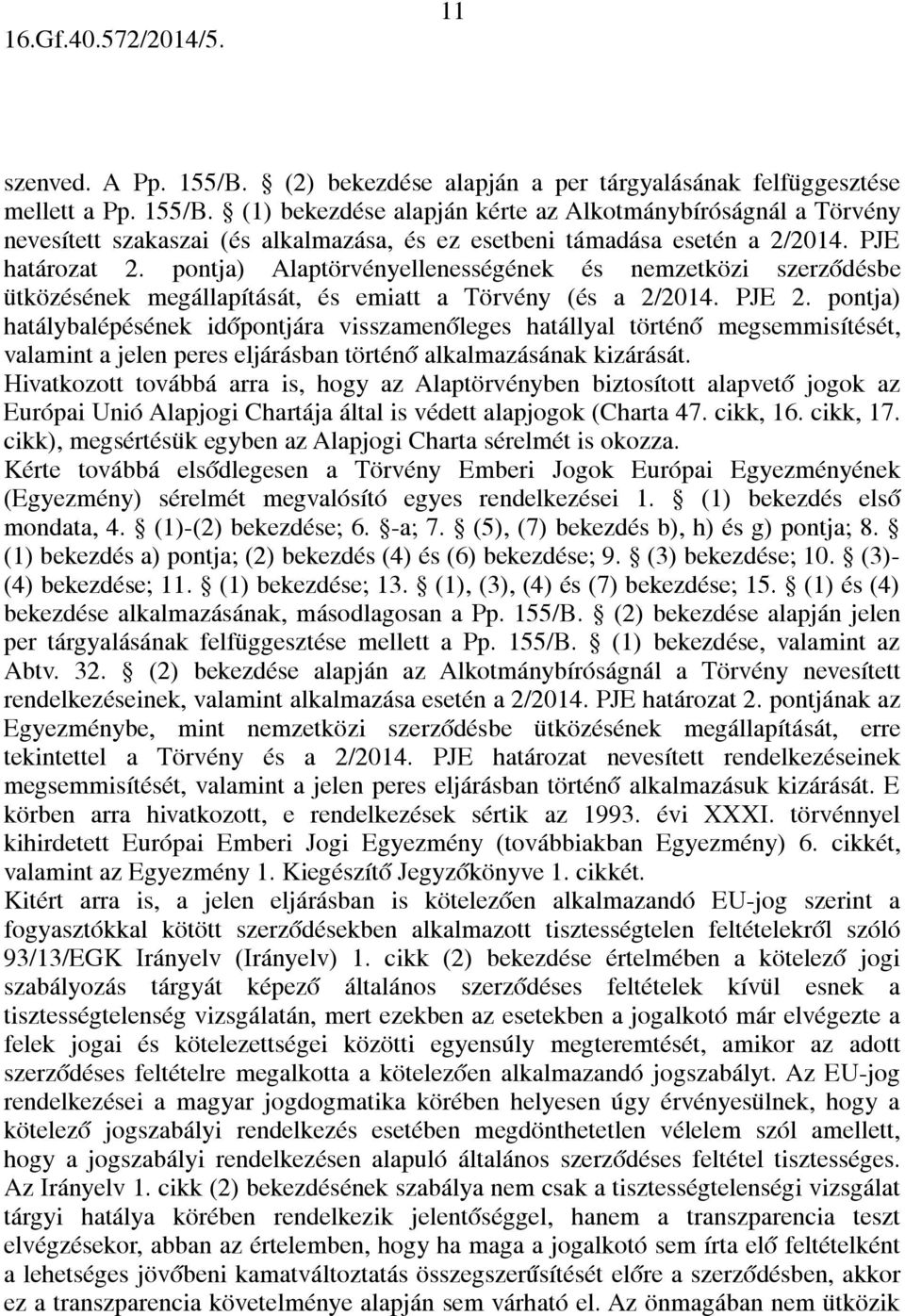 pontja) hatálybalépésének időpontjára visszamenőleges hatállyal történő megsemmisítését, valamint a jelen peres eljárásban történő alkalmazásának kizárását.