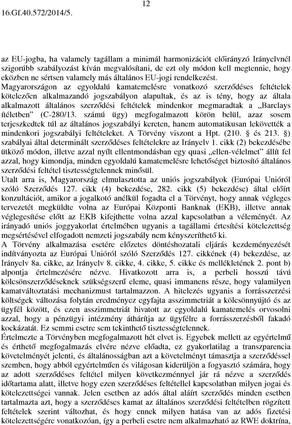 Magyarországon az egyoldalú kamatemelésre vonatkozó szerződéses feltételek kötelezően alkalmazandó jogszabályon alapultak, és az is tény, hogy az általa alkalmazott általános szerződési feltételek