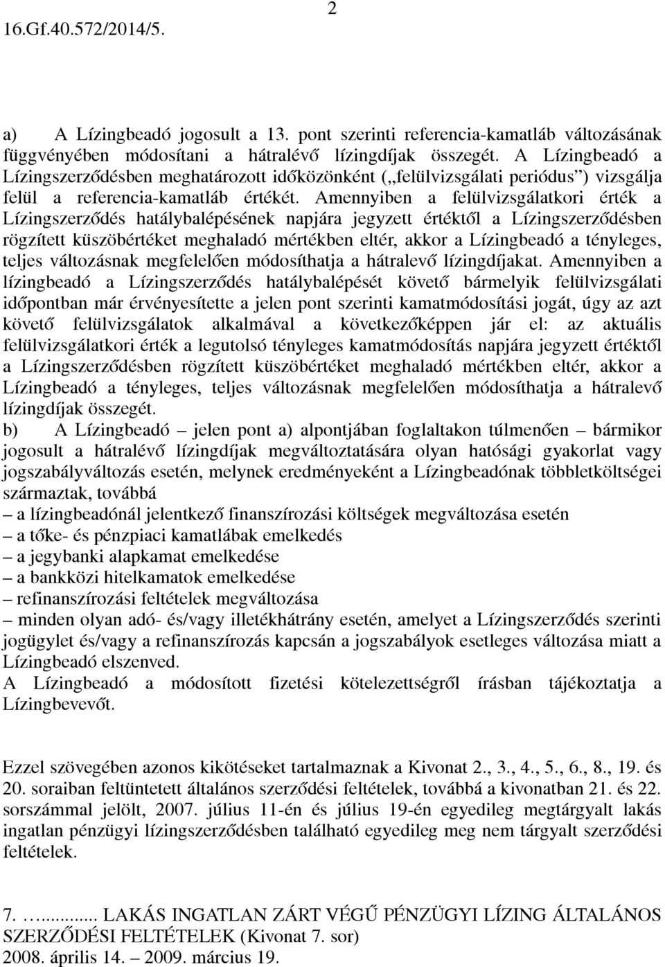 Amennyiben a felülvizsgálatkori érték a Lízingszerződés hatálybalépésének napjára jegyzett értéktől a Lízingszerződésben rögzített küszöbértéket meghaladó mértékben eltér, akkor a Lízingbeadó a