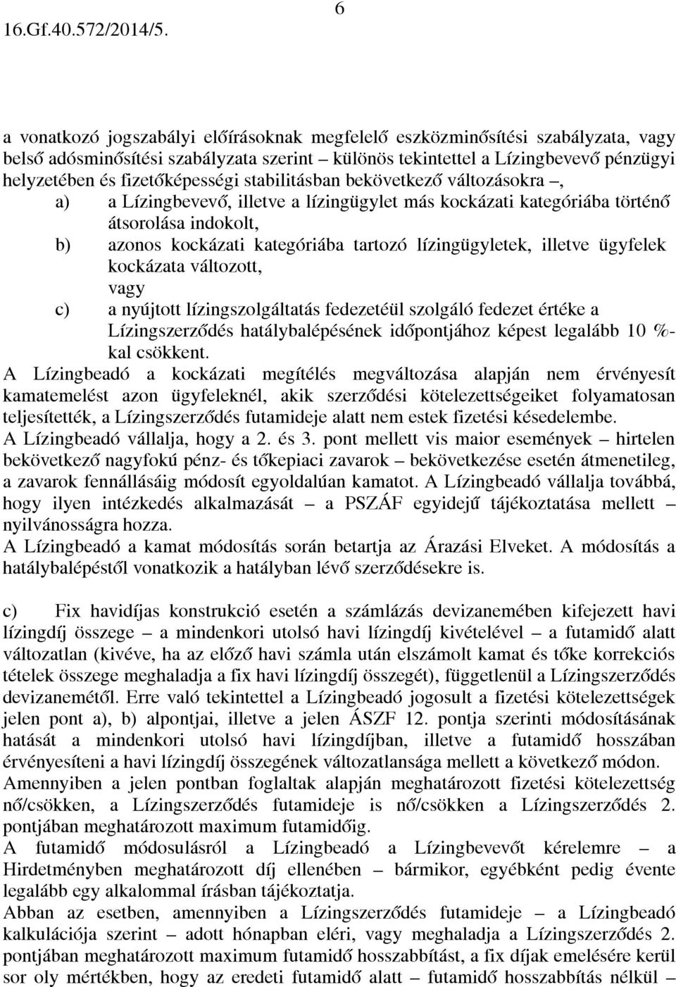 illetve ügyfelek kockázata változott, vagy c) a nyújtott lízingszolgáltatás fedezetéül szolgáló fedezet értéke a Lízingszerződés hatálybalépésének időpontjához képest legalább 10 %- kal csökkent.