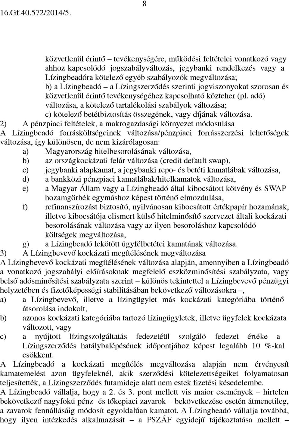 adó) változása, a kötelező tartalékolási szabályok változása; c) kötelező betétbiztosítás összegének, vagy díjának változása.