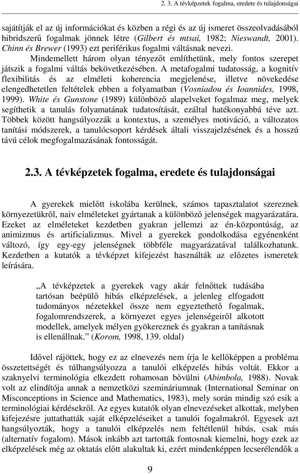 A metafogalmi tudatosság, a kognitív flexibilitás és az elméleti koherencia megjelenése, illetve növekedése elengedhetetlen feltételek ebben a folyamatban (Vosniadou és Ioannides, 1998, 1999).