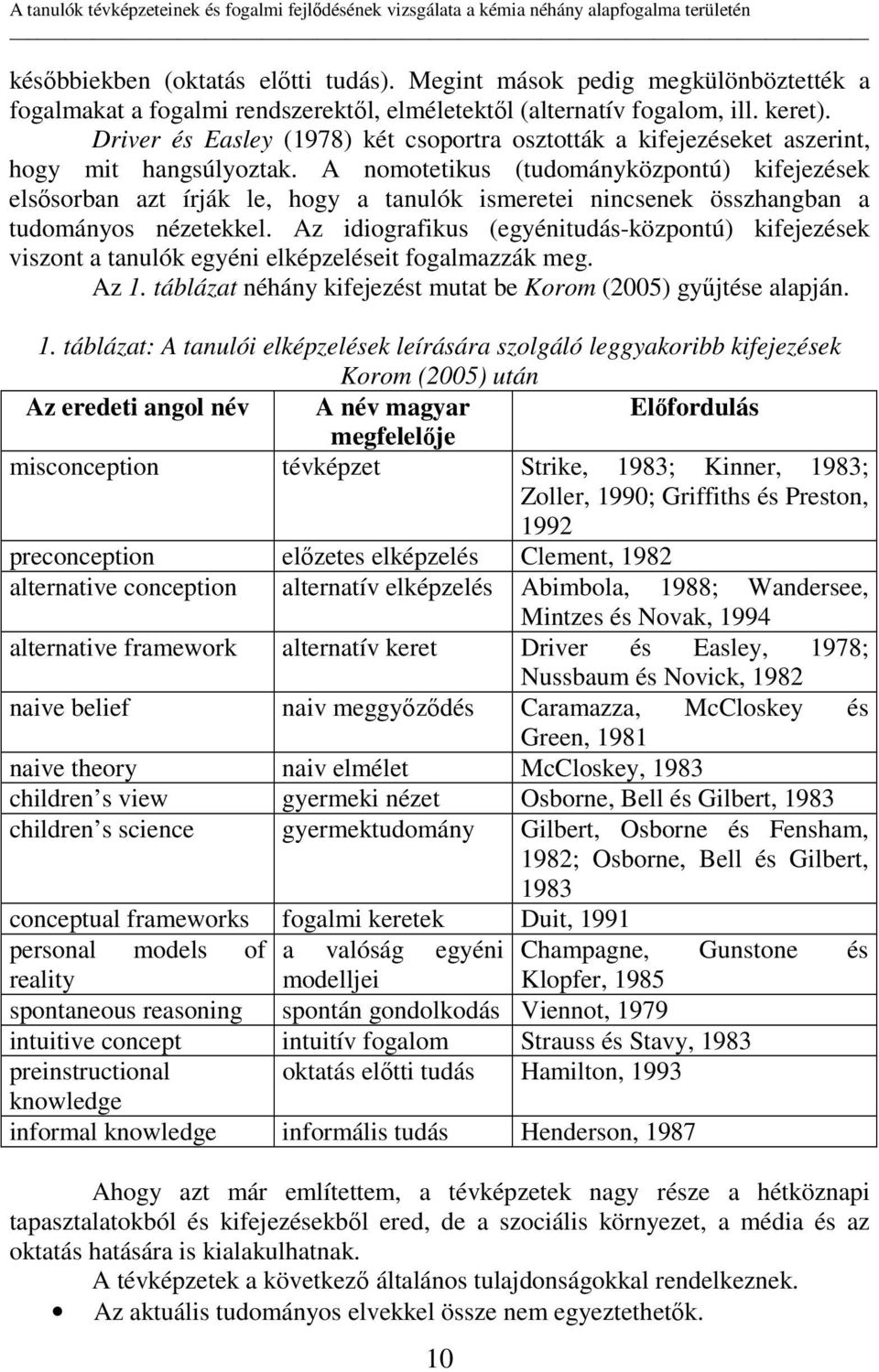 Driver és Easley (1978) két csoportra osztották a kifejezéseket aszerint, hogy mit hangsúlyoztak.