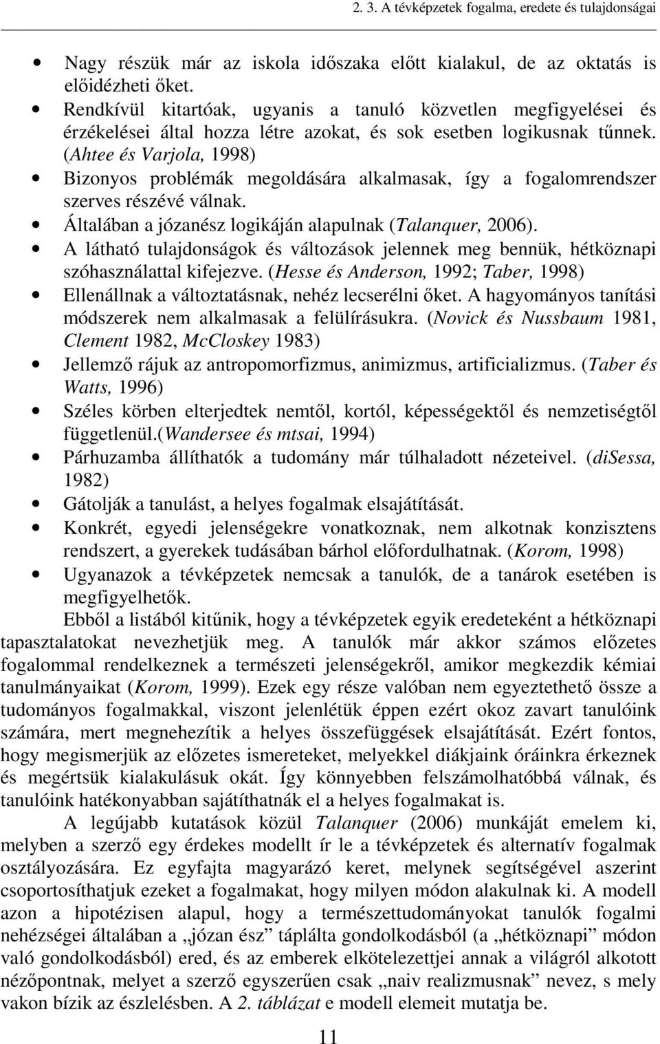(Ahtee és Varjola, 1998) Bizonyos problémák megoldására alkalmasak, így a fogalomrendszer szerves részévé válnak. Általában a józanész logikáján alapulnak (Talanquer, 2006).