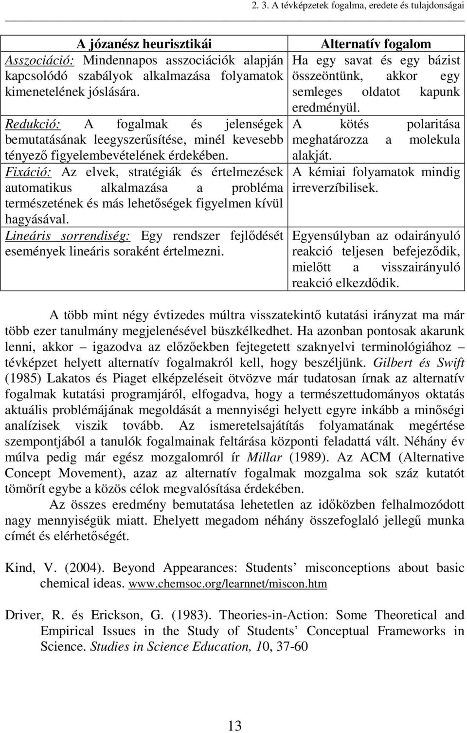 Fixáció: Az elvek, stratégiák és értelmezések automatikus alkalmazása a probléma természetének és más lehetıségek figyelmen kívül hagyásával.