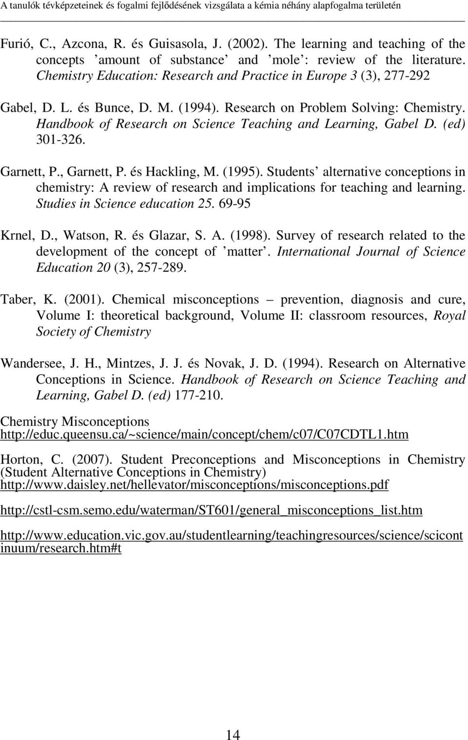 (1994). Research on Problem Solving: Chemistry. Handbook of Research on Science Teaching and Learning, Gabel D. (ed) 301-326. Garnett, P., Garnett, P. és Hackling, M. (1995).