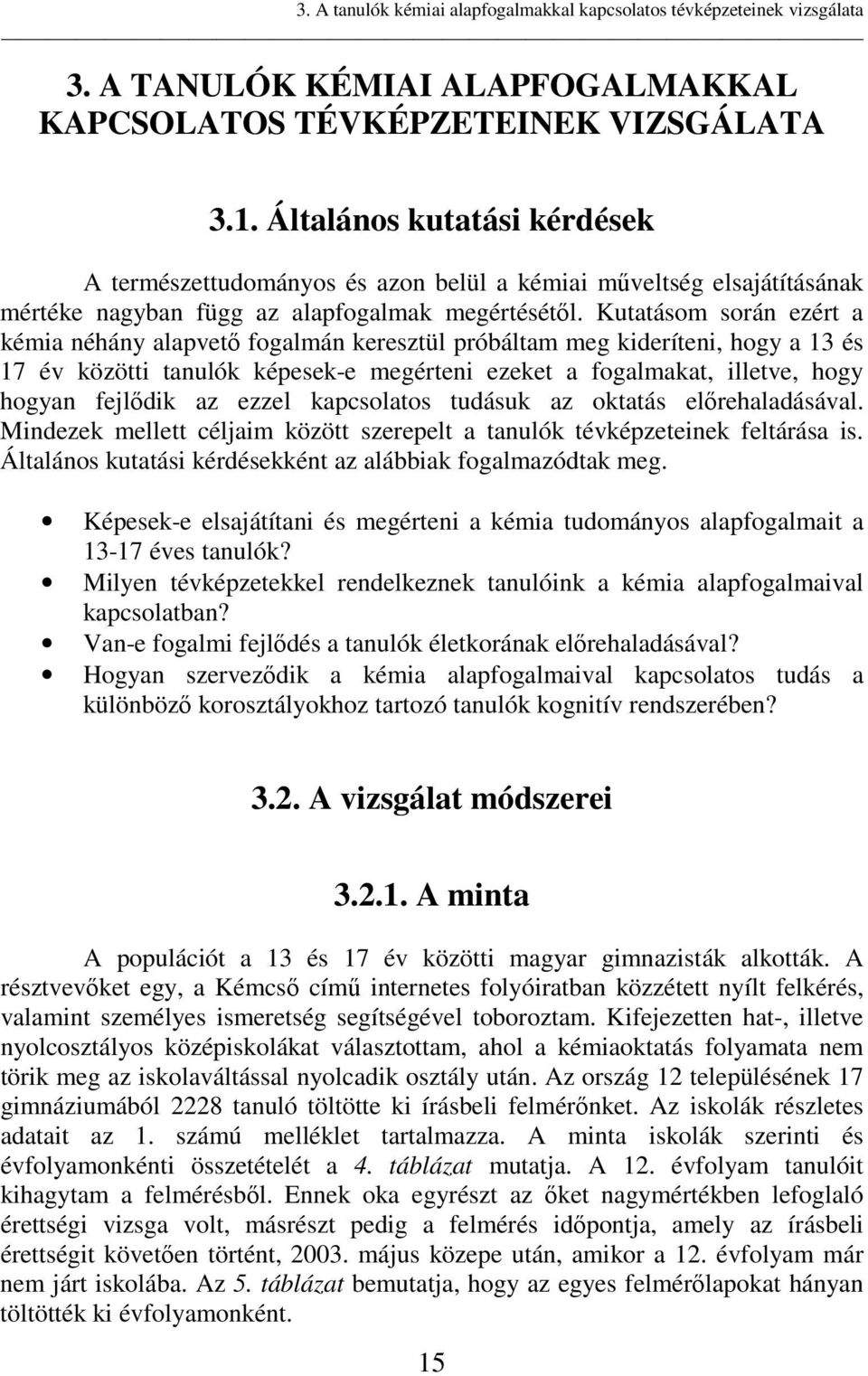 Kutatásom során ezért a kémia néhány alapvetı fogalmán keresztül próbáltam meg kideríteni, hogy a 13 és 17 év közötti tanulók képesek-e megérteni ezeket a fogalmakat, illetve, hogy hogyan fejlıdik az