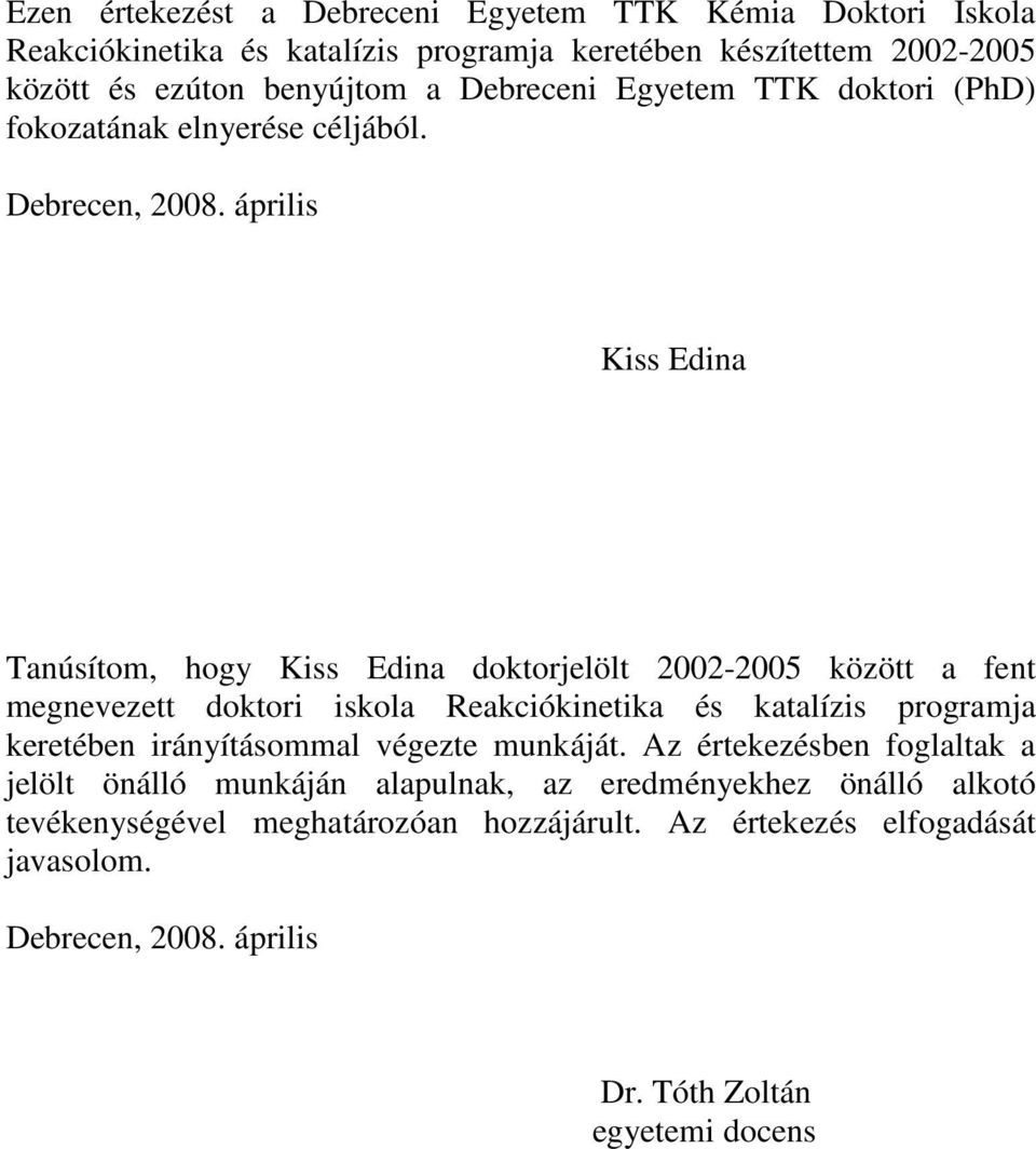 április Kiss Edina Tanúsítom, hogy Kiss Edina doktorjelölt 2002-2005 között a fent megnevezett doktori iskola Reakciókinetika és katalízis programja keretében