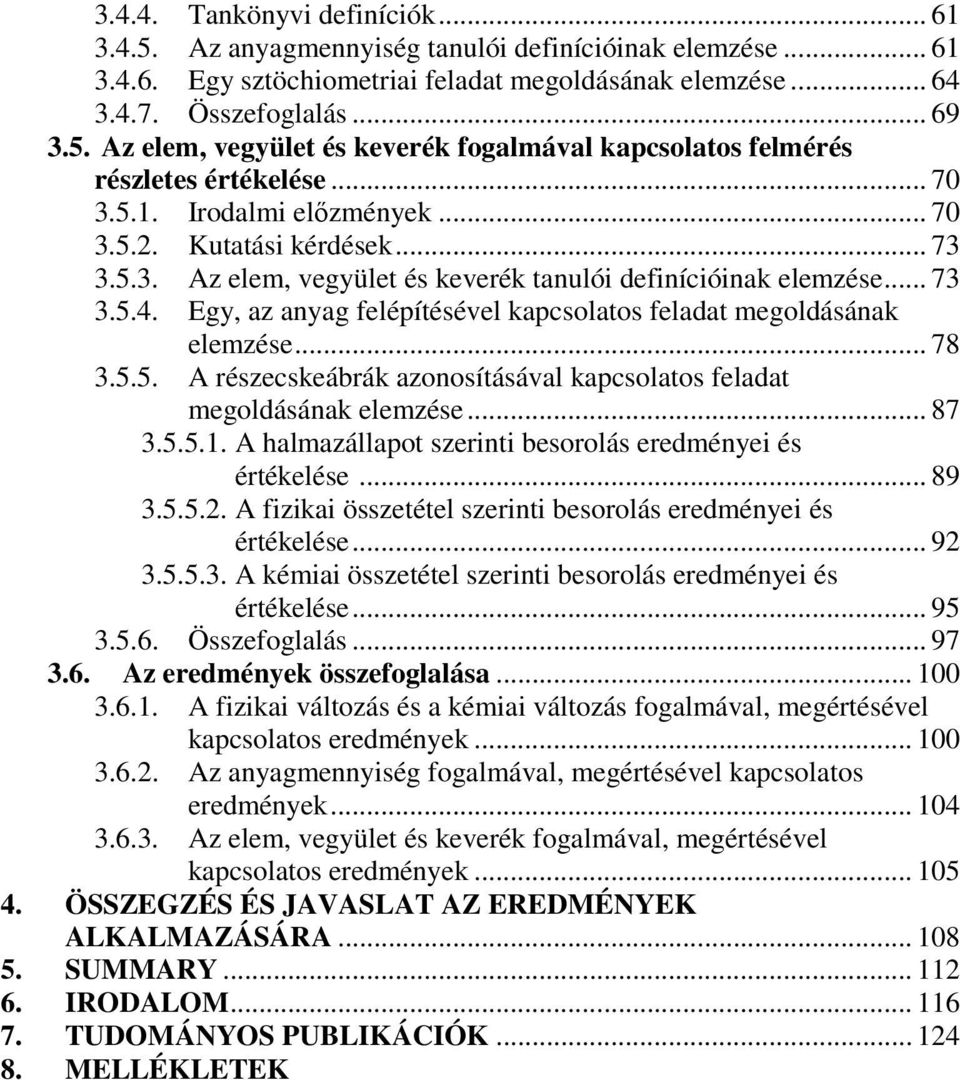 Egy, az anyag felépítésével kapcsolatos feladat megoldásának elemzése... 78 3.5.5. A részecskeábrák azonosításával kapcsolatos feladat megoldásának elemzése... 87 3.5.5.1.